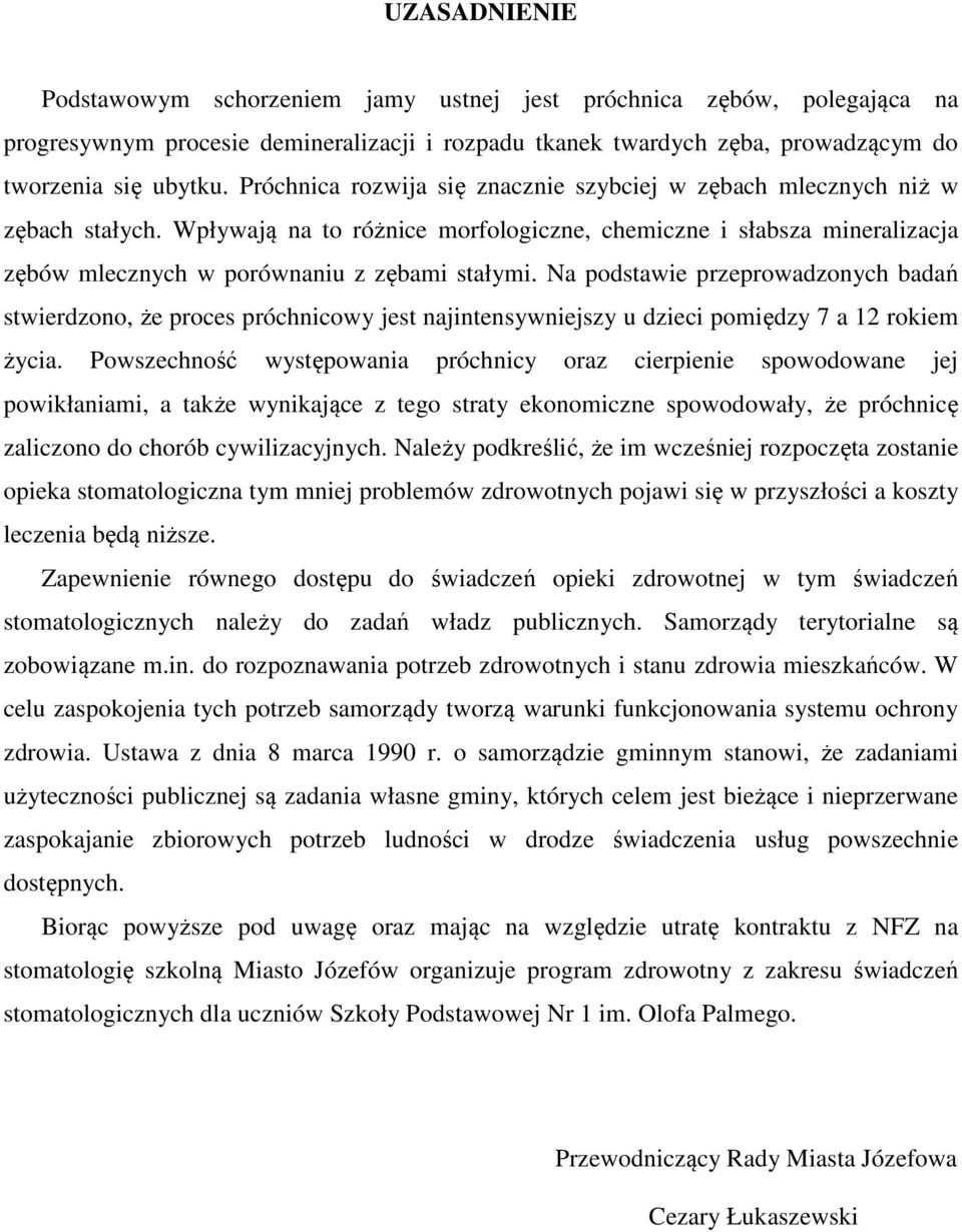 Na podstawie przeprowadzonych badań stwierdzono, że proces próchnicowy jest najintensywniejszy u dzieci pomiędzy 7 a 12 rokiem życia.