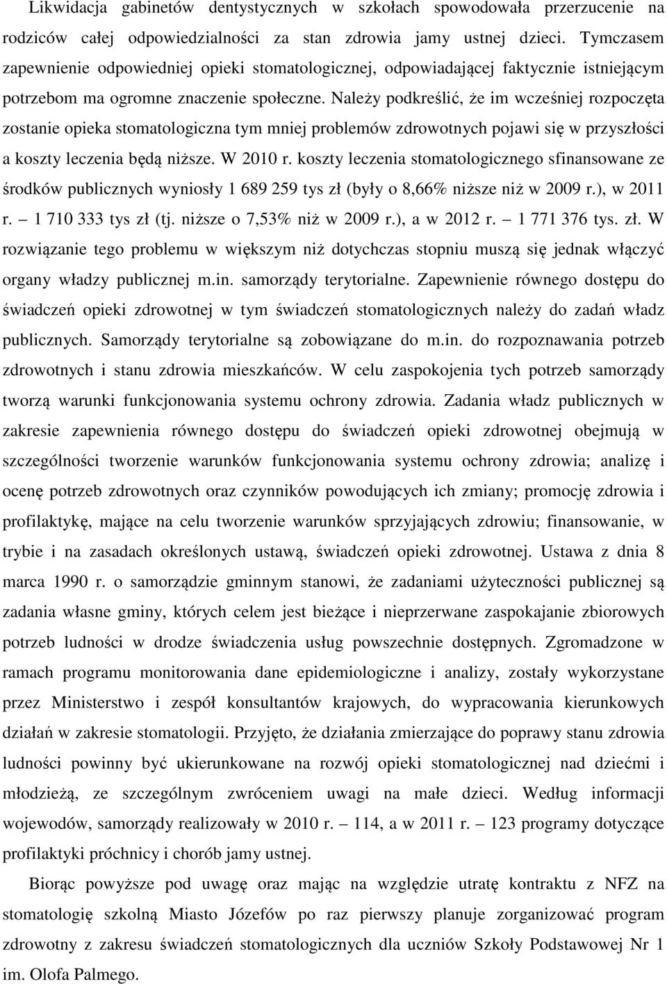 Należy podkreślić, że im wcześniej rozpoczęta zostanie opieka stomatologiczna tym mniej problemów zdrowotnych pojawi się w przyszłości a koszty leczenia będą niższe. W 2010 r.