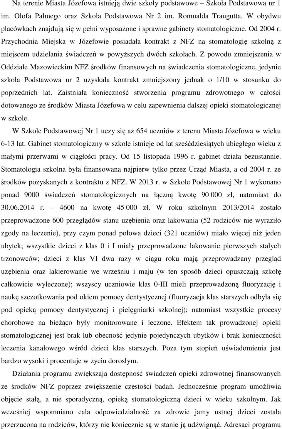 Przychodnia Miejska w Józefowie posiadała kontrakt z NFZ na stomatologię szkolną z miejscem udzielania świadczeń w powyższych dwóch szkołach.