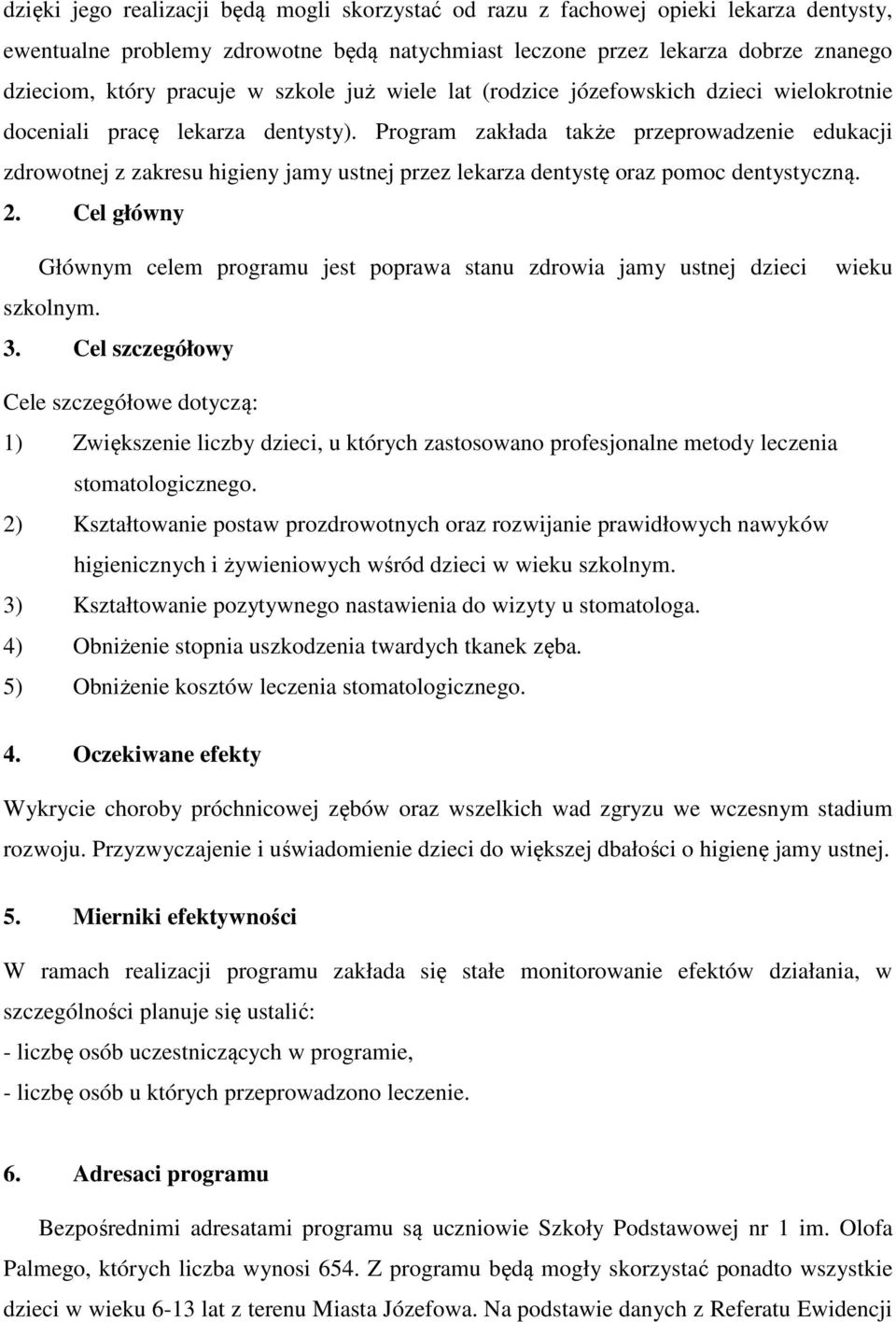 Program zakłada także przeprowadzenie edukacji zdrowotnej z zakresu higieny jamy ustnej przez lekarza dentystę oraz pomoc dentystyczną. 2.