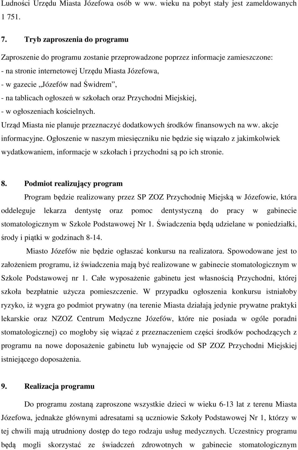 - na tablicach ogłoszeń w szkołach oraz Przychodni Miejskiej, - w ogłoszeniach kościelnych. Urząd Miasta nie planuje przeznaczyć dodatkowych środków finansowych na ww. akcje informacyjne.