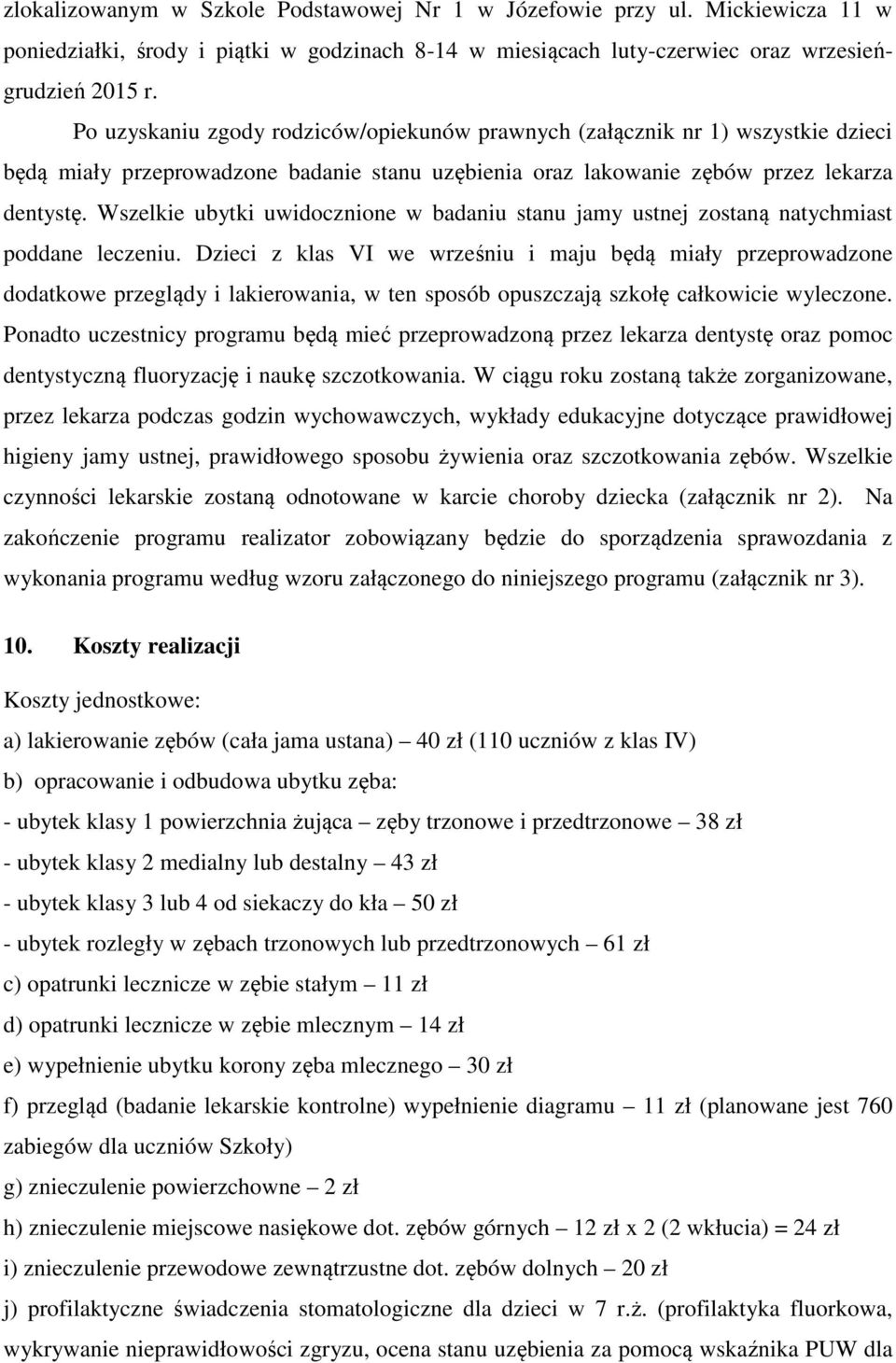 Wszelkie ubytki uwidocznione w badaniu stanu jamy ustnej zostaną natychmiast poddane leczeniu.