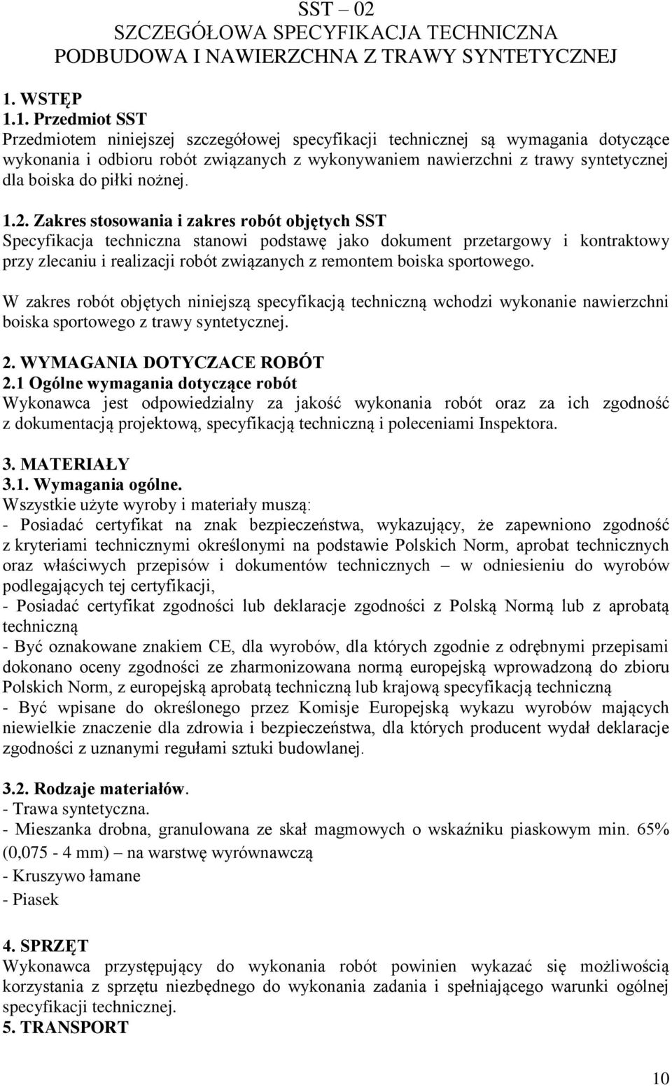 1. Przedmiot SST Przedmiotem niniejszej szczegółowej specyfikacji technicznej są wymagania dotyczące wykonania i odbioru robót związanych z wykonywaniem nawierzchni z trawy syntetycznej dla boiska do
