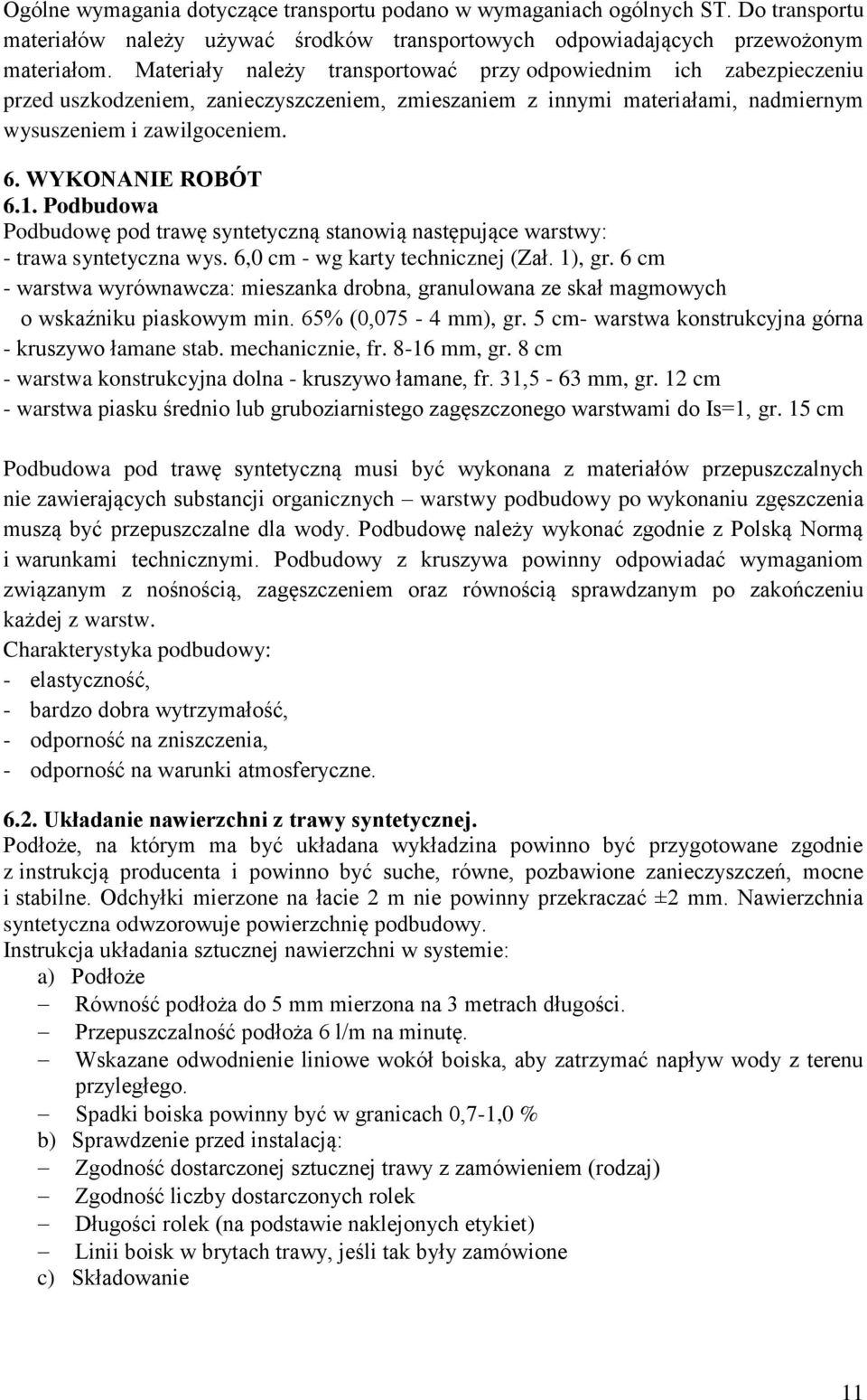 WYKONANIE ROBÓT 6.1. Podbudowa Podbudowę pod trawę syntetyczną stanowią następujące warstwy: - trawa syntetyczna wys. 6,0 cm - wg karty technicznej (Zał. 1), gr.