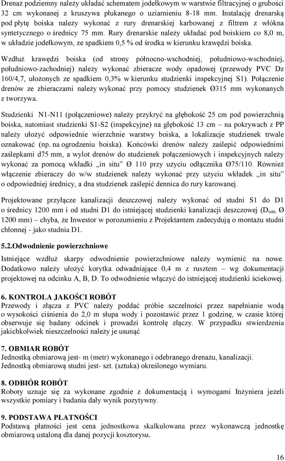 Rury drenarskie należy układać pod boiskiem co 8,0 m, w układzie jodełkowym, ze spadkiem 0,5 % od środka w kierunku krawędzi boiska.