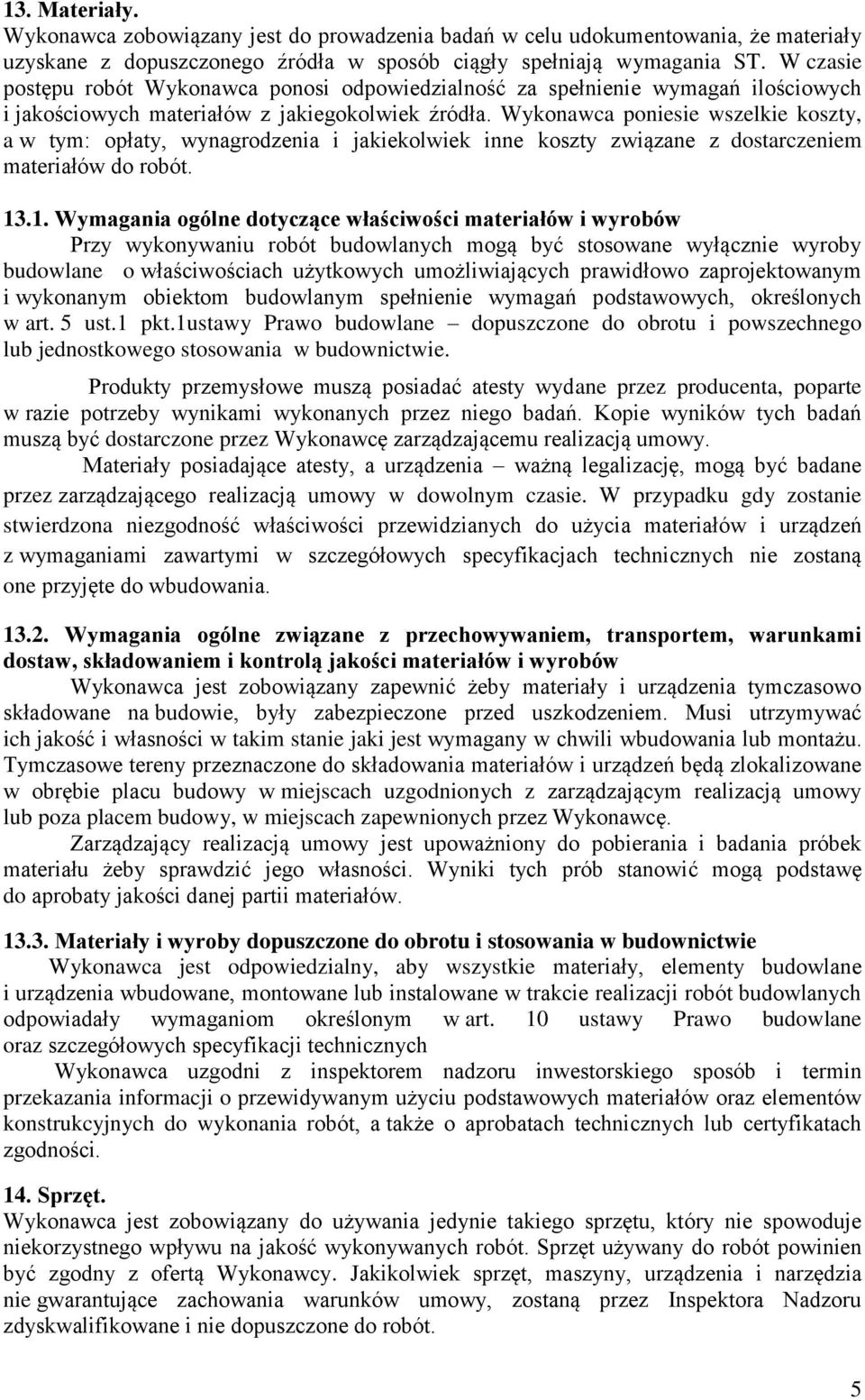 Wykonawca poniesie wszelkie koszty, a w tym: opłaty, wynagrodzenia i jakiekolwiek inne koszty związane z dostarczeniem materiałów do robót. 13