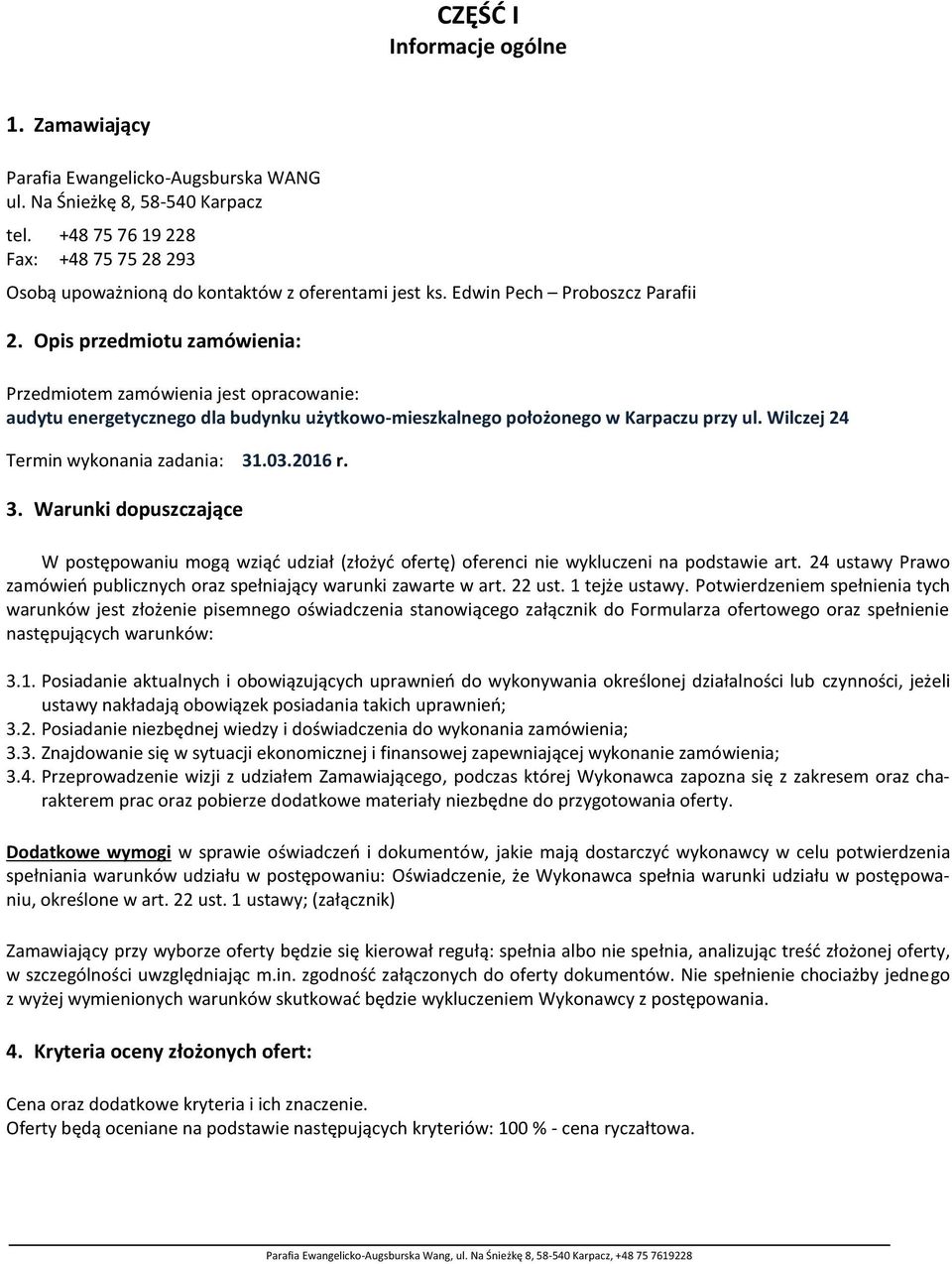 Opis przedmiotu zamówienia: Przedmiotem zamówienia jest opracowanie: audytu energetycznego dla budynku użytkowo-mieszkalnego położonego w Karpaczu przy ul. Wilczej 24 Termin wykonania zadania: 31.03.