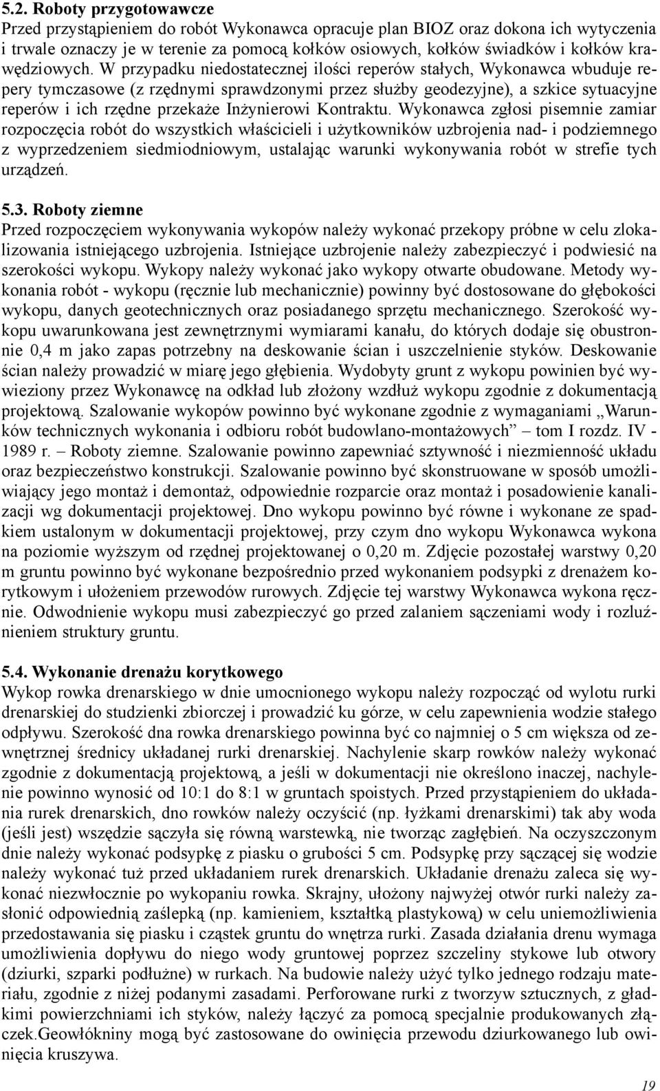 W przypadku niedostatecznej ilości reperów stałych, Wykonawca wbuduje repery tymczasowe (z rzędnymi sprawdzonymi przez służby geodezyjne), a szkice sytuacyjne reperów i ich rzędne przekaże
