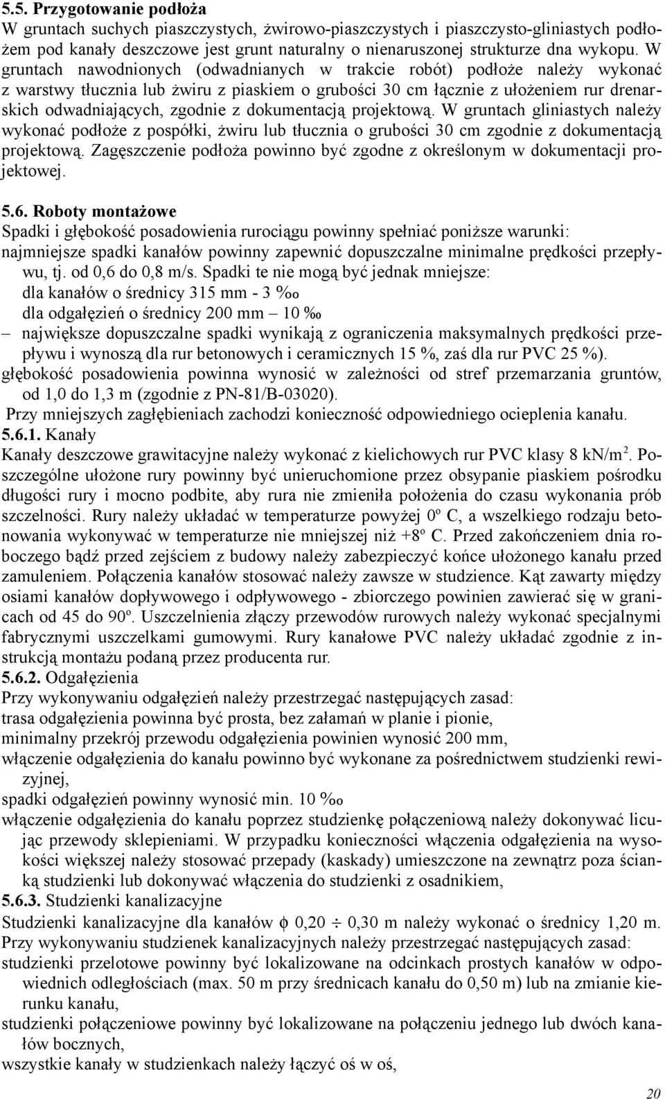 dokumentacją projektową. W gruntach gliniastych należy wykonać podłoże z pospółki, żwiru lub tłucznia o grubości 30 cm zgodnie z dokumentacją projektową.