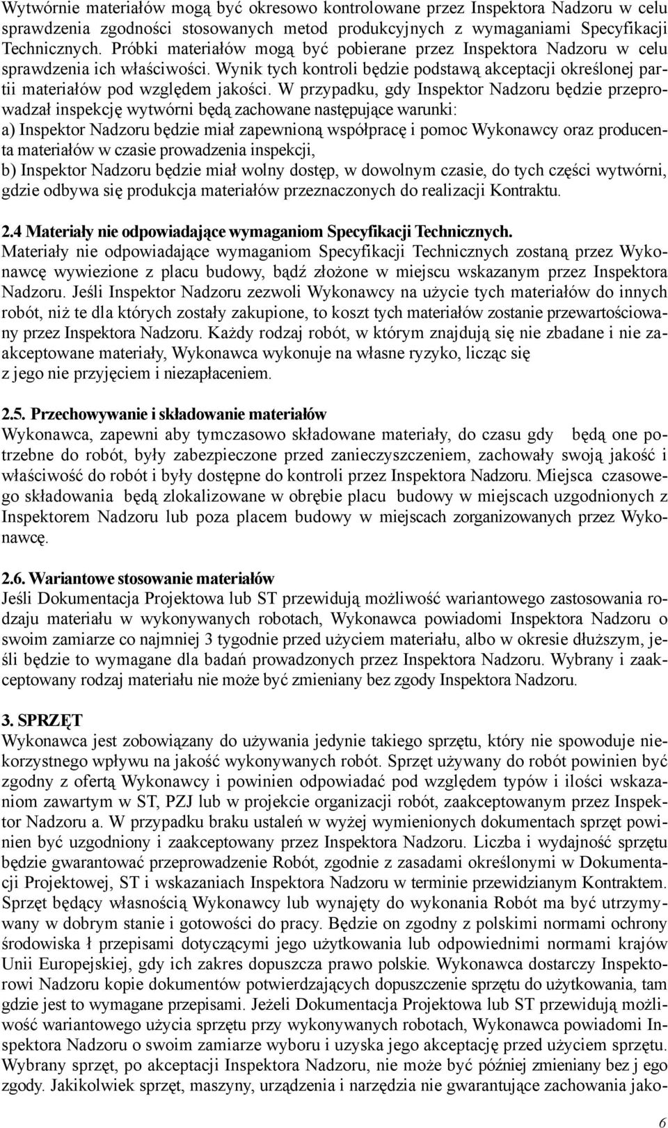W przypadku, gdy Inspektor Nadzoru będzie przeprowadzał inspekcję wytwórni będą zachowane następujące warunki: a) Inspektor Nadzoru będzie miał zapewnioną współpracę i pomoc Wykonawcy oraz producenta
