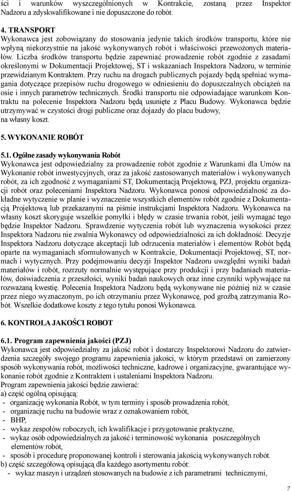 Liczba środków transportu będzie zapewniać prowadzenie robót zgodnie z zasadami określonymi w Dokumentacji Projektowej, ST i wskazaniach Inspektora Nadzoru, w terminie przewidzianym Kontraktem.