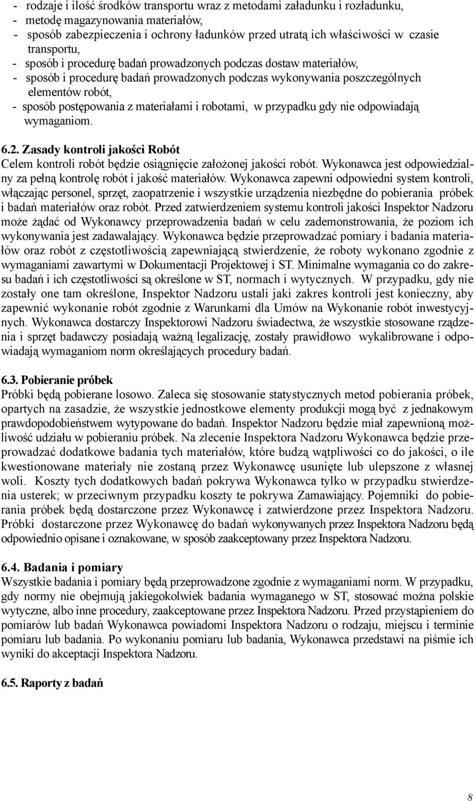 materiałami i robotami, w przypadku gdy nie odpowiadają wymaganiom. 6.2. Zasady kontroli jakości Robót Celem kontroli robót będzie osiągnięcie założonej jakości robót.