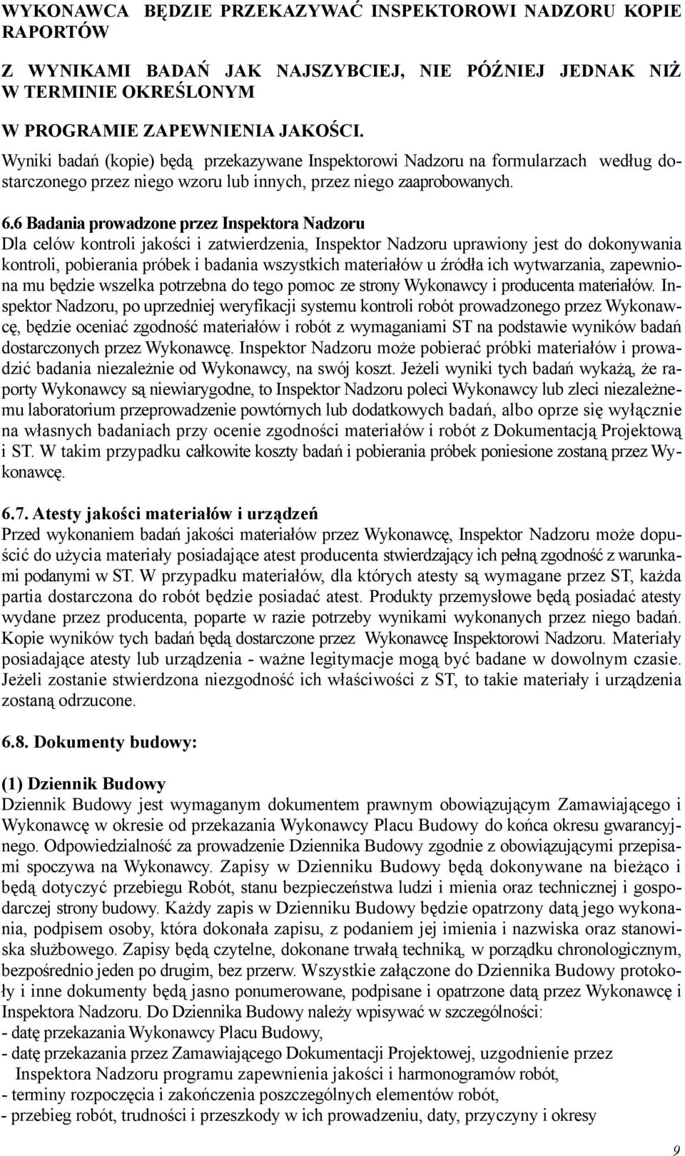 6 Badania prowadzone przez Inspektora Nadzoru Dla celów kontroli jakości i zatwierdzenia, Inspektor Nadzoru uprawiony jest do dokonywania kontroli, pobierania próbek i badania wszystkich materiałów u