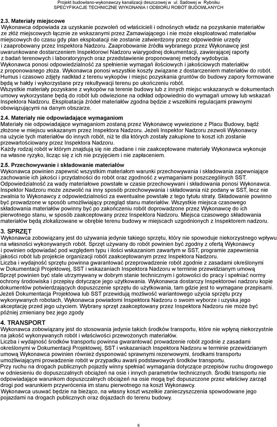Zaaprobowanie źródła wybranego przez Wykonawcę jest uwarunkowane dostarczeniem Inspektorowi Nadzoru wiarygodnej dokumentacji, zawierającej raporty z badań terenowych i laboratoryjnych oraz