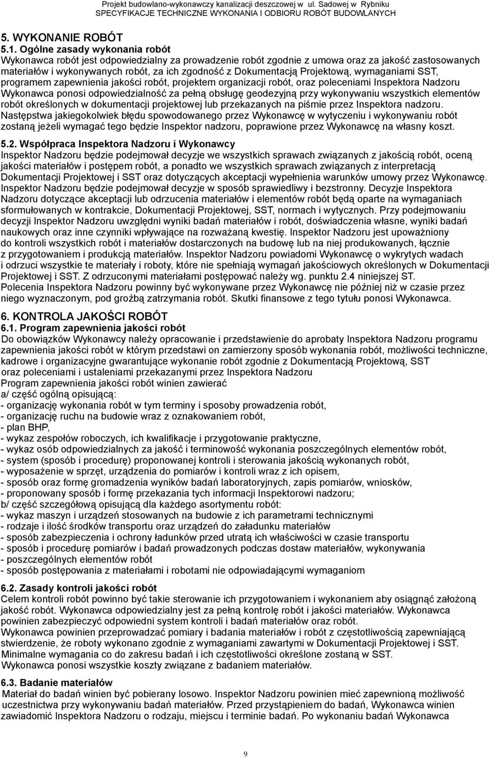 Projektową, wymaganiami SST, programem zapewnienia jakości robót, projektem organizacji robót, oraz poleceniami Inspektora Nadzoru Wykonawca ponosi odpowiedzialność za pełną obsługę geodezyjną przy