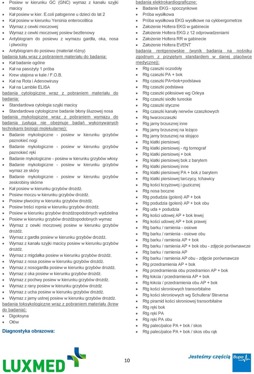 plwociny Antybiogram do posiewu (materiał różny) badania kału wraz z pobraniem materiału do badania: Kał badanie ogólne Kał na pasożyty 1 próba Krew utajona w kale / F.O.B.