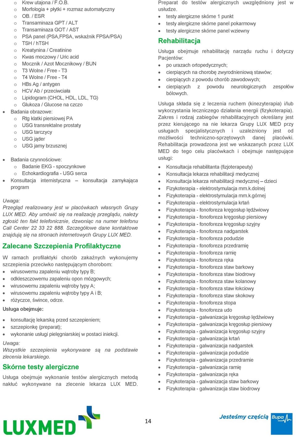 T3 Wolne / Free - T3 o T4 Wolne / Free - T4 o HBs Ag / antygen o HCV Ab / przeciwciała o Lipidogram (CHOL, HDL, LDL, TG) o Glukoza / Glucose na czczo Badania obrazowe: o Rtg klatki piersiowej PA o