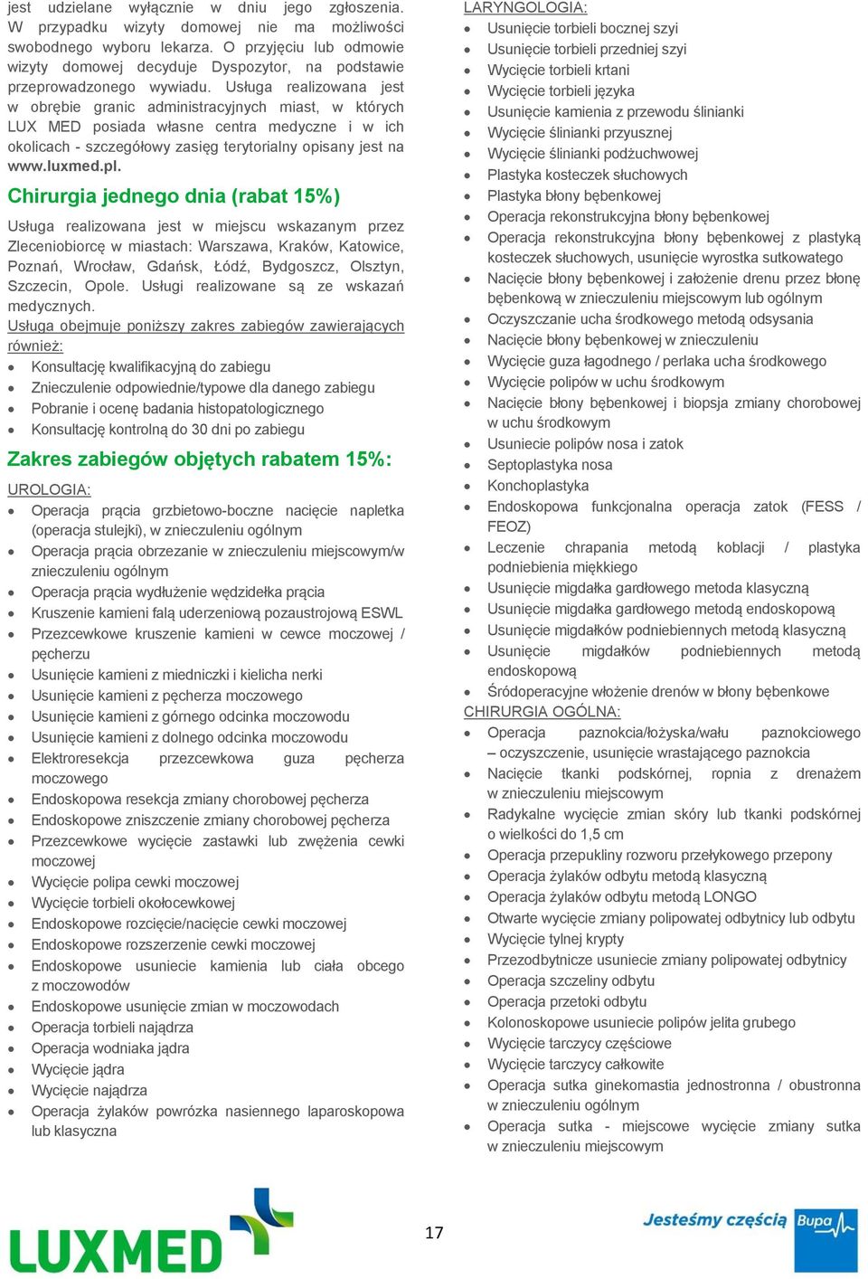Usługa realizowana jest w obrębie granic administracyjnych miast, w których LUX MED posiada własne centra medyczne i w ich okolicach - szczegółowy zasięg terytorialny opisany jest na www.luxmed.pl.