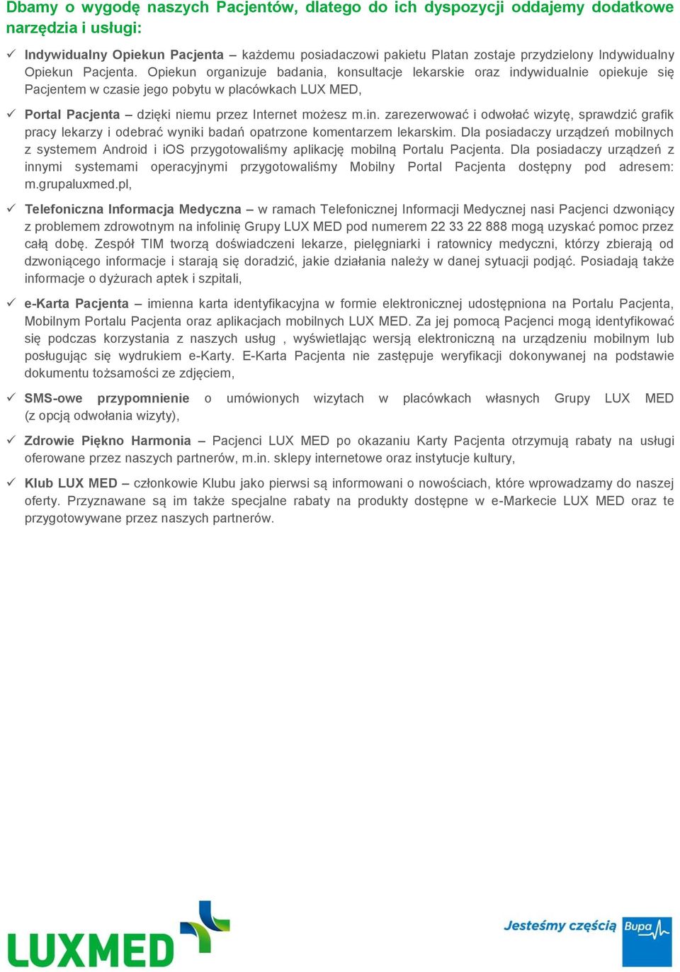 Opiekun organizuje badania, konsultacje lekarskie oraz indywidualnie opiekuje się Pacjentem w czasie jego pobytu w placówkach LUX MED, Portal Pacjenta dzięki niemu przez Internet możesz m.in. zarezerwować i odwołać wizytę, sprawdzić grafik pracy lekarzy i odebrać wyniki badań opatrzone komentarzem lekarskim.