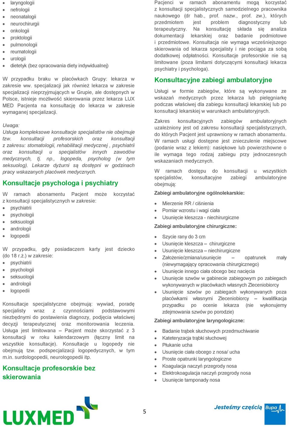 specjalizacji jak również lekarza w zakresie specjalizacji nieprzyjmujących w Grupie, ale dostępnych w Polsce, istnieje możliwość skierowania przez lekarza LUX MED Pacjenta na konsultację do lekarza