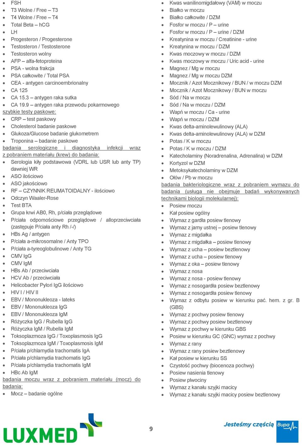 9 antygen raka przewodu pokarmowego szybkie testy paskowe: CRP test paskowy Cholesterol badanie paskowe Glukoza/Glucose badanie glukometrem Troponina badanie paskowe badania serologiczne i