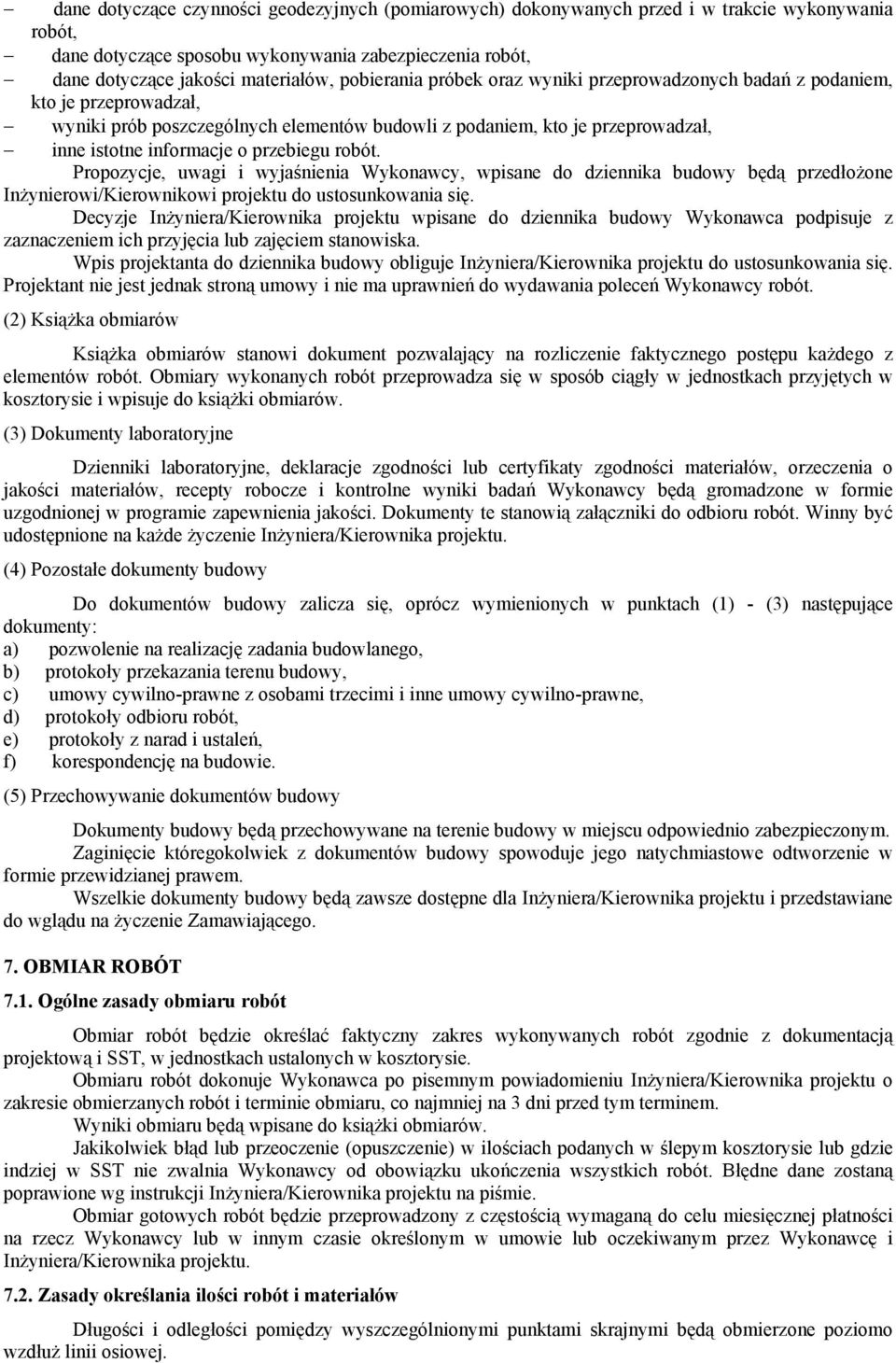 przebiegu robót. Propozycje, uwagi i wyjaśnienia Wykonawcy, wpisane do dziennika budowy będą przedłożone Inżynierowi/Kierownikowi projektu do ustosunkowania się.