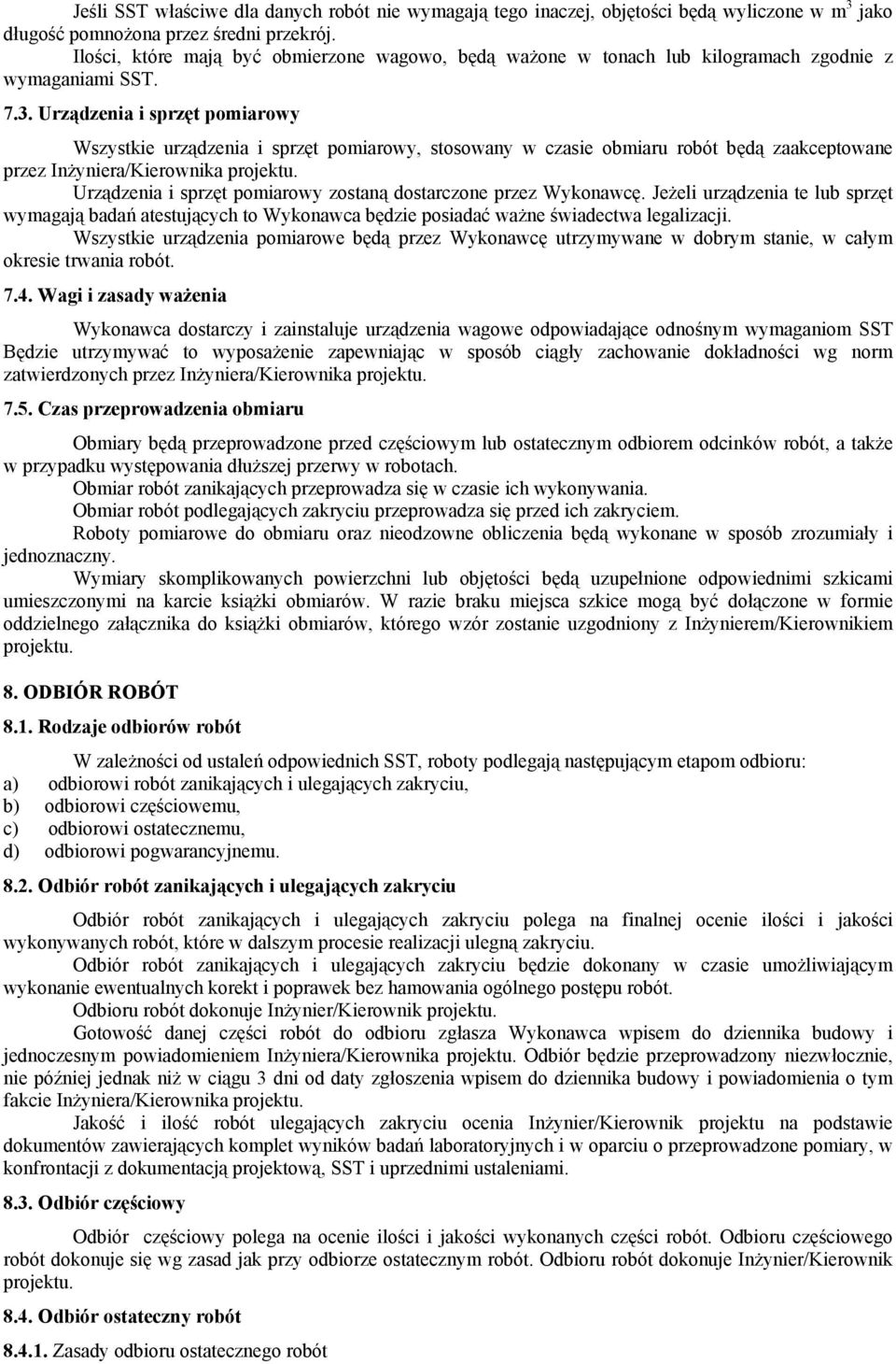 Urządzenia i sprzęt pomiarowy Wszystkie urządzenia i sprzęt pomiarowy, stosowany w czasie obmiaru robót będą zaakceptowane przez Inżyniera/Kierownika projektu.
