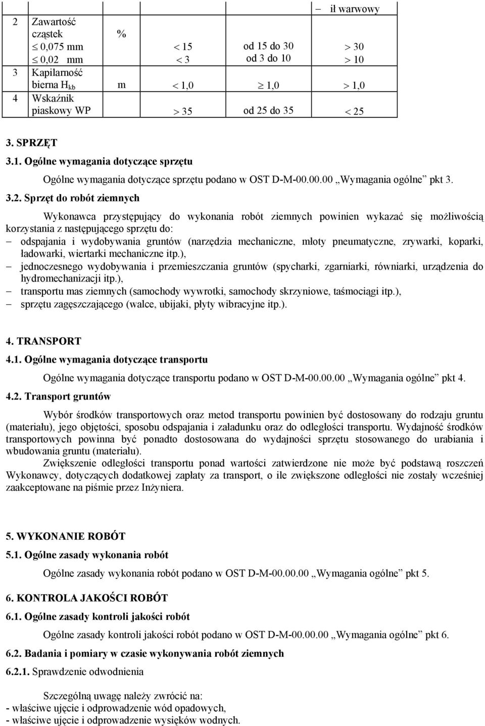Sprzęt do robót ziemnych Wykonawca przystępujący do wykonania robót ziemnych powinien wykazać się możliwością korzystania z następującego sprzętu do: odspajania i wydobywania gruntów (narzędzia