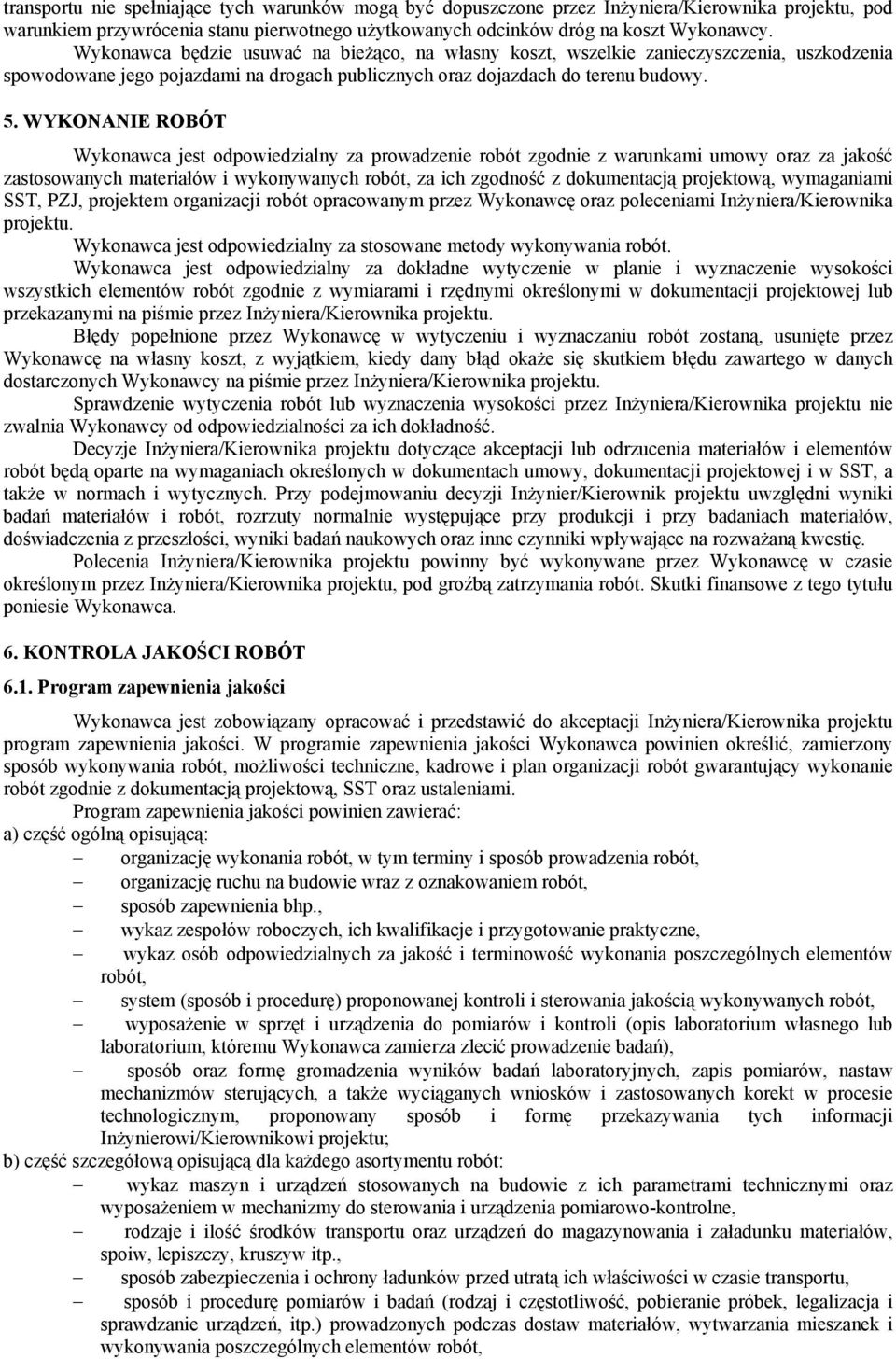 WYKONANIE ROBÓT Wykonawca jest odpowiedzialny za prowadzenie robót zgodnie z warunkami umowy oraz za jakość zastosowanych materiałów i wykonywanych robót, za ich zgodność z dokumentacją projektową,