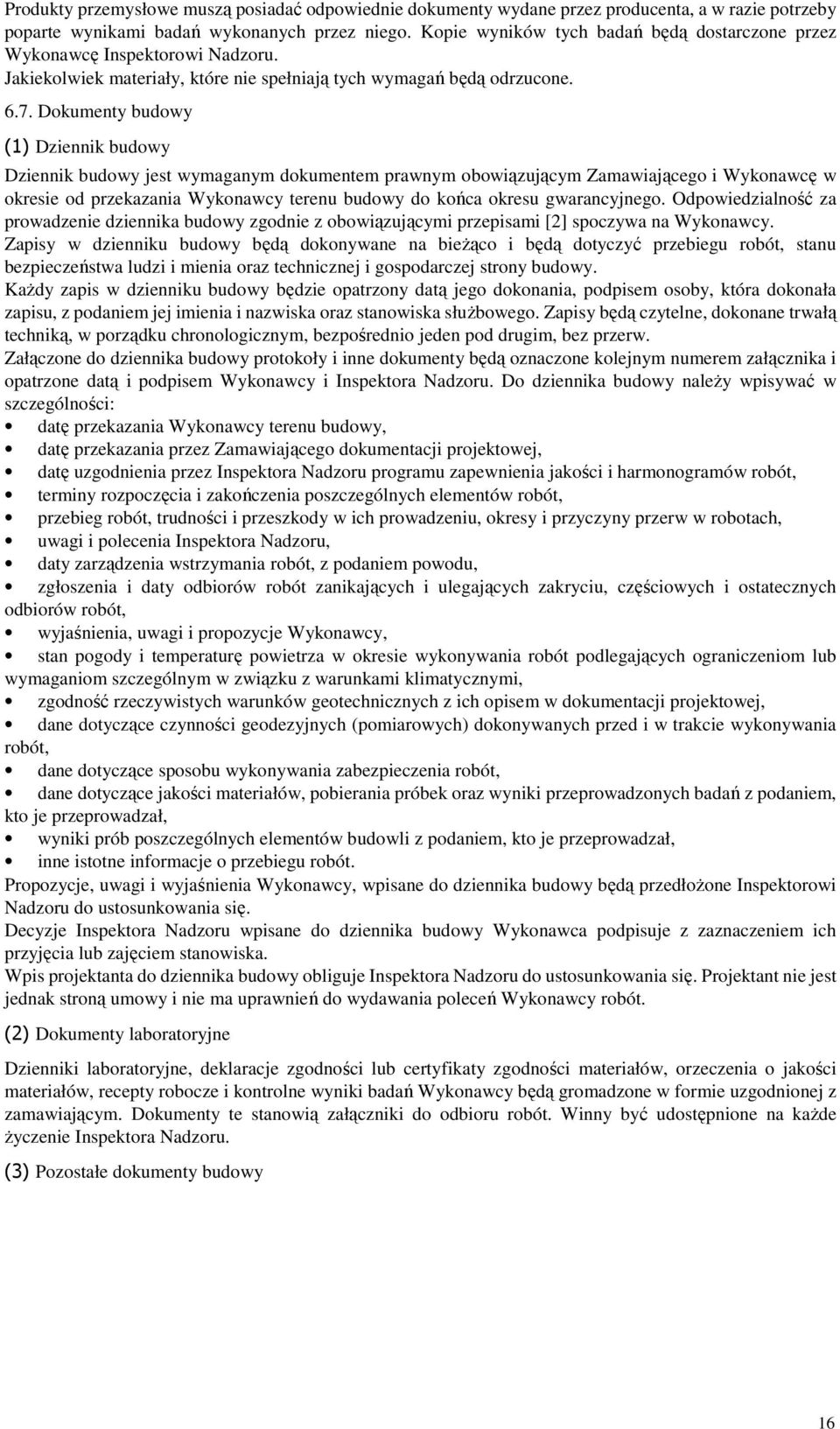 Dokumenty budowy (1) Dziennik budowy Dziennik budowy jest wymaganym dokumentem prawnym obowiązującym Zamawiającego i Wykonawcę w okresie od przekazania Wykonawcy terenu budowy do końca okresu