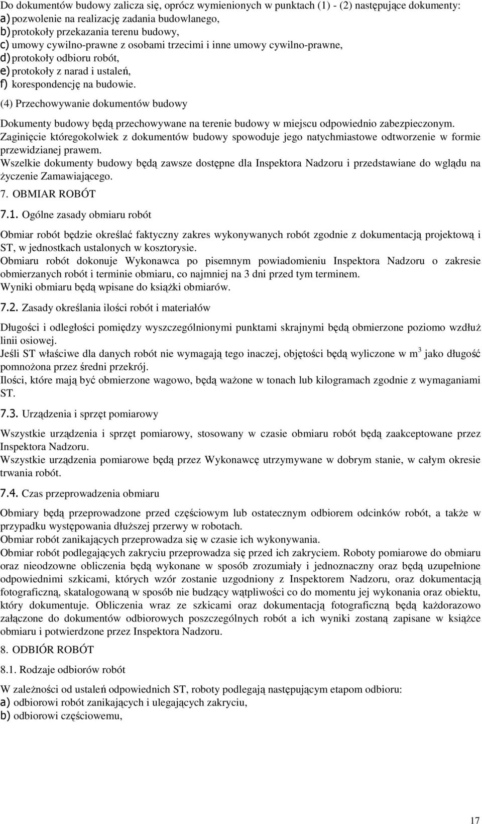 (4) Przechowywanie dokumentów budowy Dokumenty budowy będą przechowywane na terenie budowy w miejscu odpowiednio zabezpieczonym.