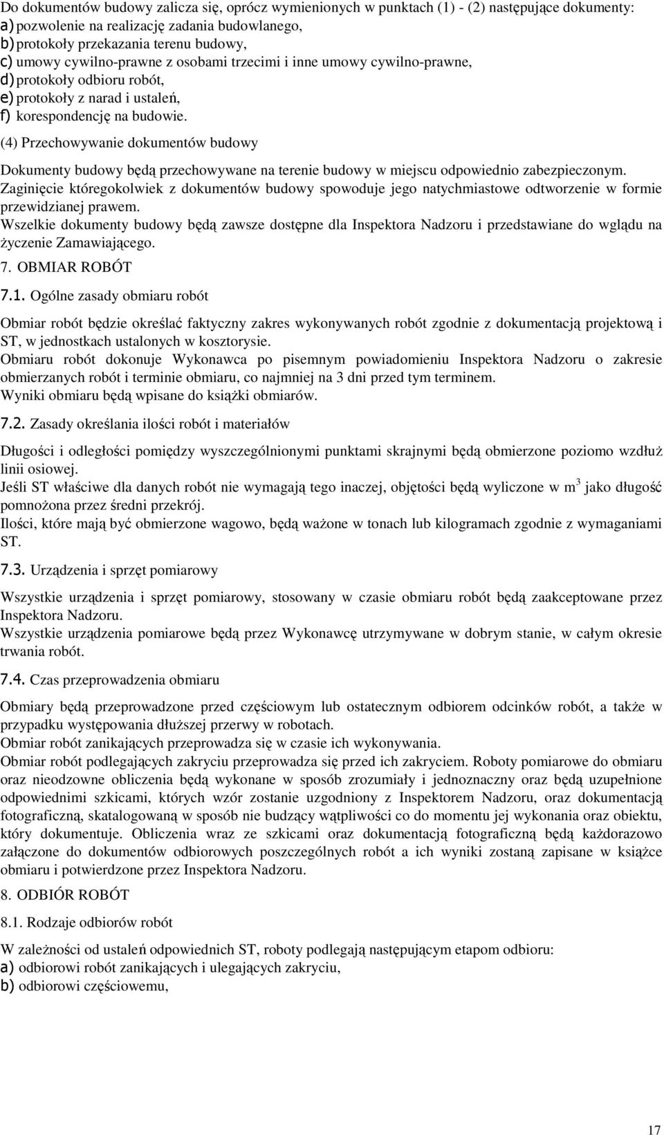 (4) Przechowywanie dokumentów budowy Dokumenty budowy będą przechowywane na terenie budowy w miejscu odpowiednio zabezpieczonym.