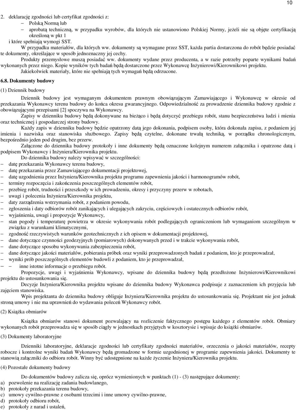 dokumenty są wymagane przez SST, kaŝda partia dostarczona do robót będzie posiadać te dokumenty, określające w sposób jednoznaczny jej cechy. Produkty przemysłowe muszą posiadać ww.