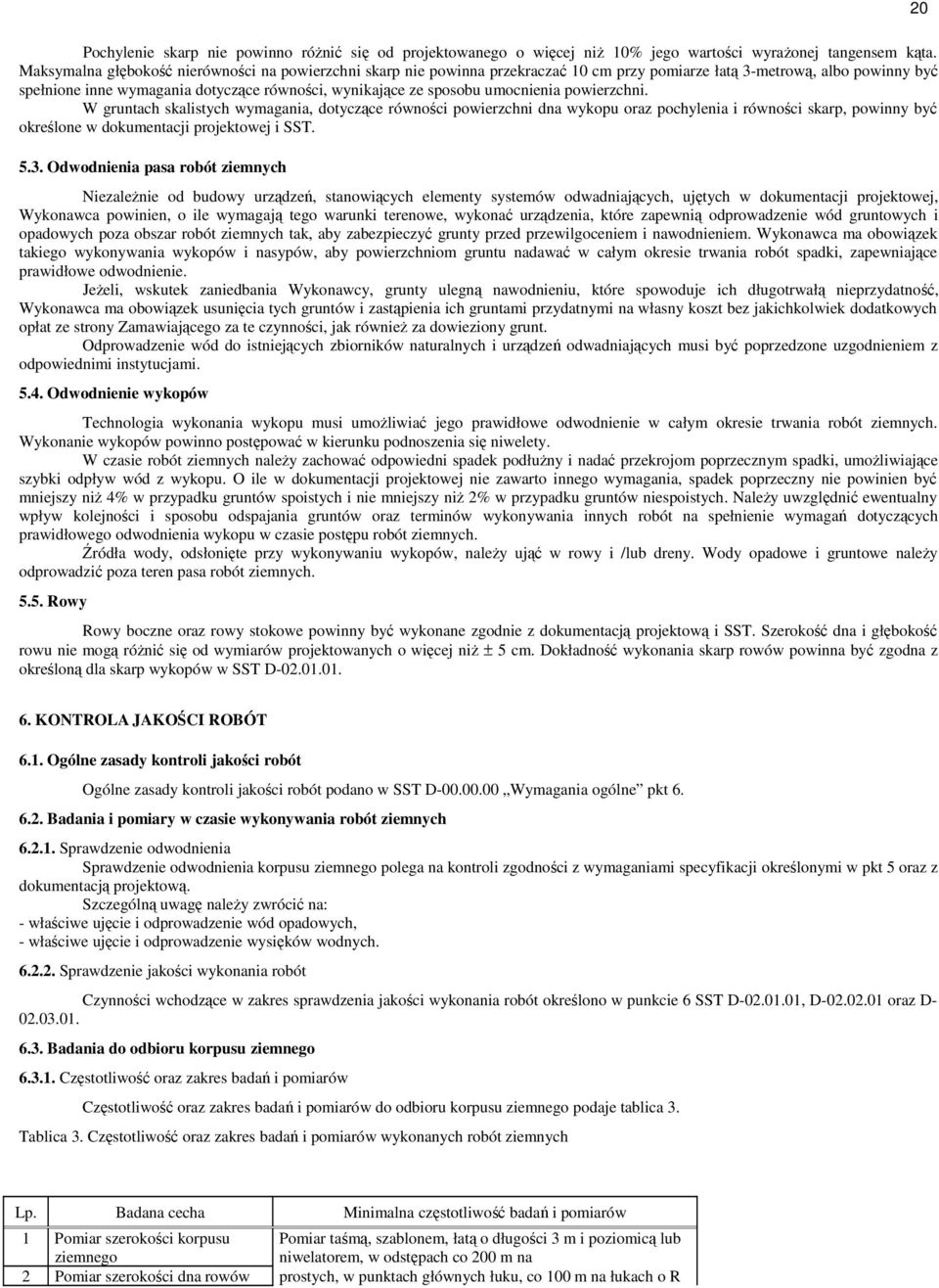 umocnienia powierzchni. W gruntach skalistych wymagania, dotyczące równości powierzchni dna wykopu oraz pochylenia i równości skarp, powinny być określone w dokumentacji projektowej i SST. 5.3.