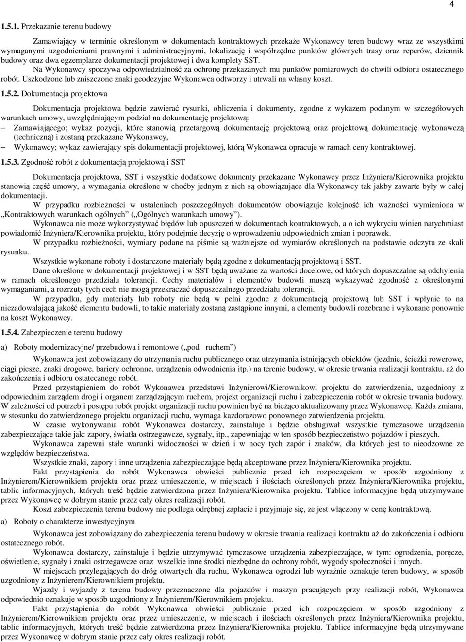 Na Wykonawcy spoczywa odpowiedzialność za ochronę przekazanych mu punktów pomiarowych do chwili odbioru ostatecznego robót.
