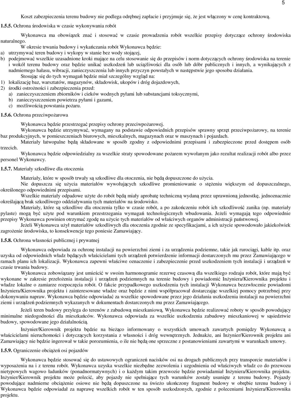 do przepisów i norm dotyczących ochrony środowiska na terenie i wokół terenu budowy oraz będzie unikać uszkodzeń lub uciąŝliwości dla osób lub dóbr publicznych i innych, a wynikających z nadmiernego