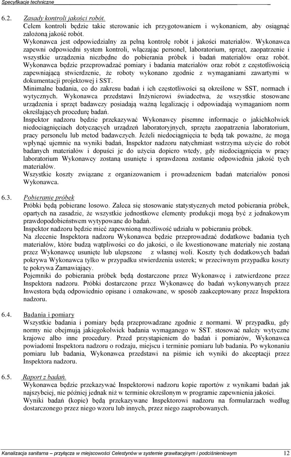 Wykonawca zapewni odpowiedni system kontroli, włączając personel, laboratorium, sprzęt, zaopatrzenie i wszystkie urządzenia niezbędne do pobierania próbek i badań materiałów oraz robót.