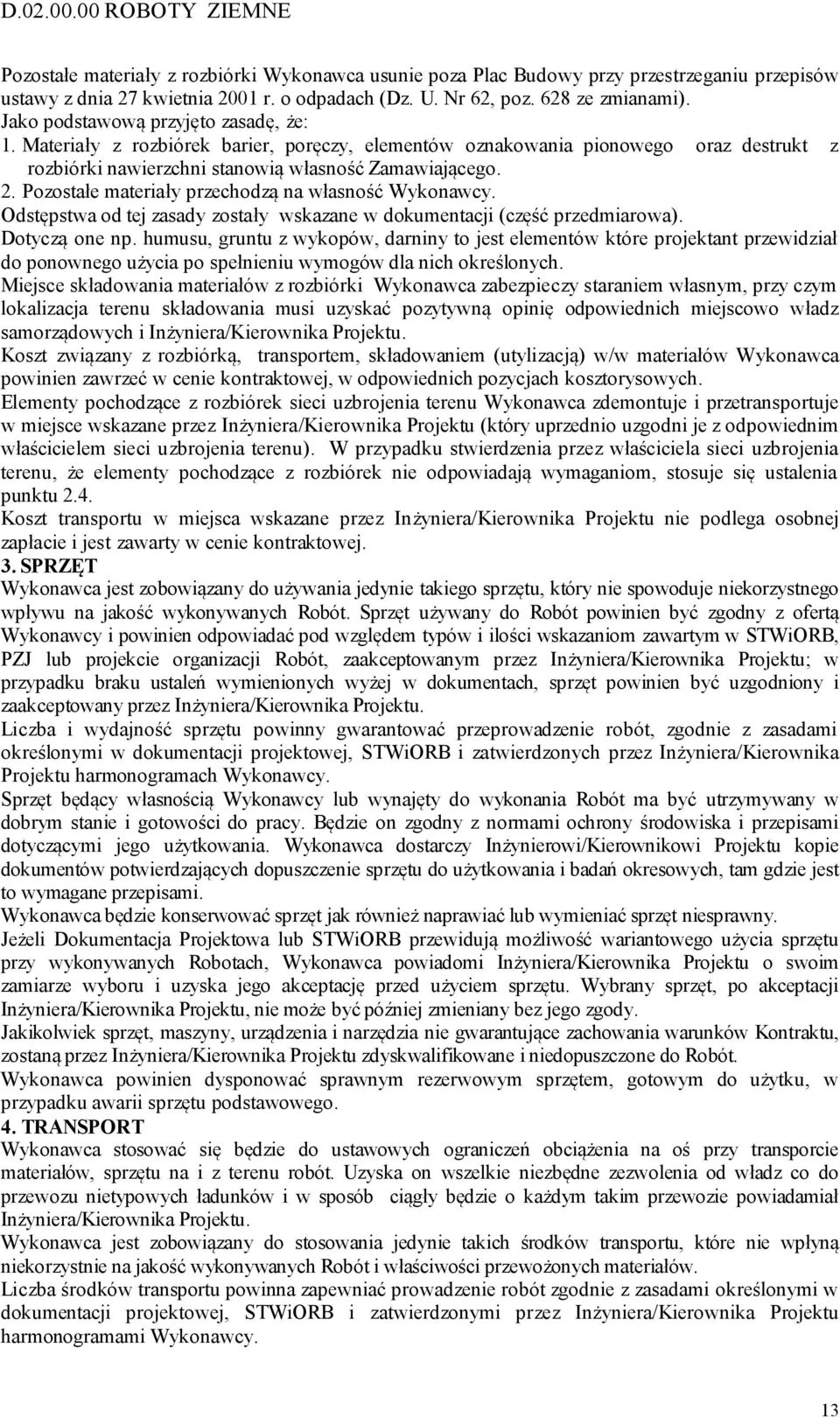 2. Pozostałe materiały przechodzą na własność Wykonawcy. Odstępstwa od tej zasady zostały wskazane w dokumentacji (część przedmiarowa). Dotyczą one np.