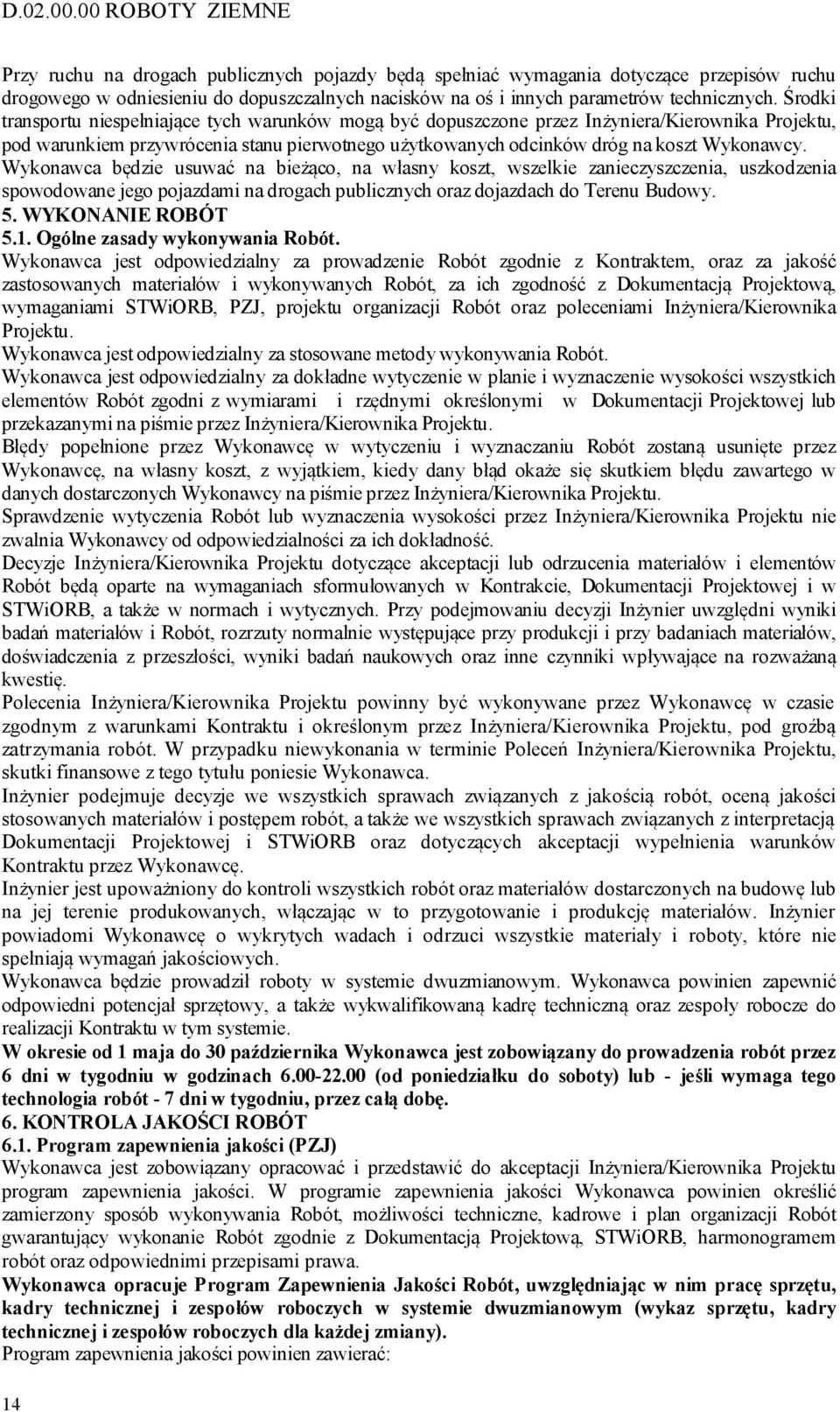 Środki transportu niespełniające tych warunków mogą być dopuszczone przez Inżyniera/Kierownika Projektu, pod warunkiem przywrócenia stanu pierwotnego użytkowanych odcinków dróg na koszt Wykonawcy.