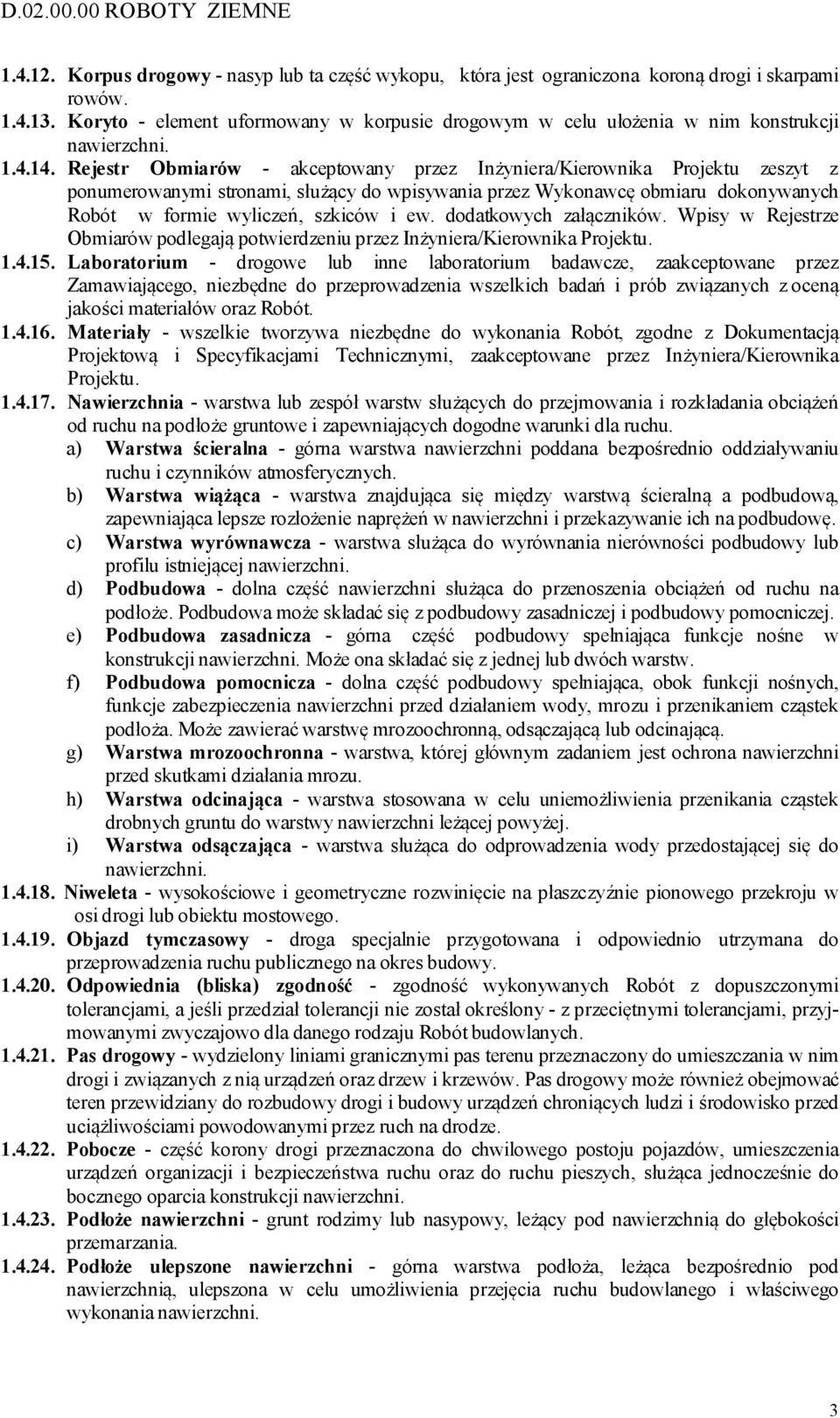 Rejestr Obmiarów - akceptowany przez Inżyniera/Kierownika Projektu zeszyt z ponumerowanymi stronami, służący do wpisywania przez Wykonawcę obmiaru dokonywanych Robót w formie wyliczeń, szkiców i ew.