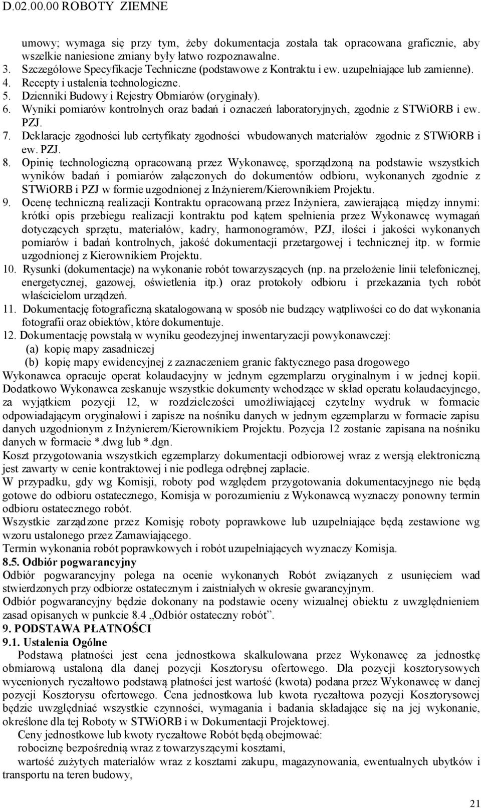 Wyniki pomiarów kontrolnych oraz badań i oznaczeń laboratoryjnych, zgodnie z STWiORB i ew. PZJ. 7. Deklaracje zgodności lub certyfikaty zgodności wbudowanych materiałów zgodnie z STWiORB i ew. PZJ. 8.