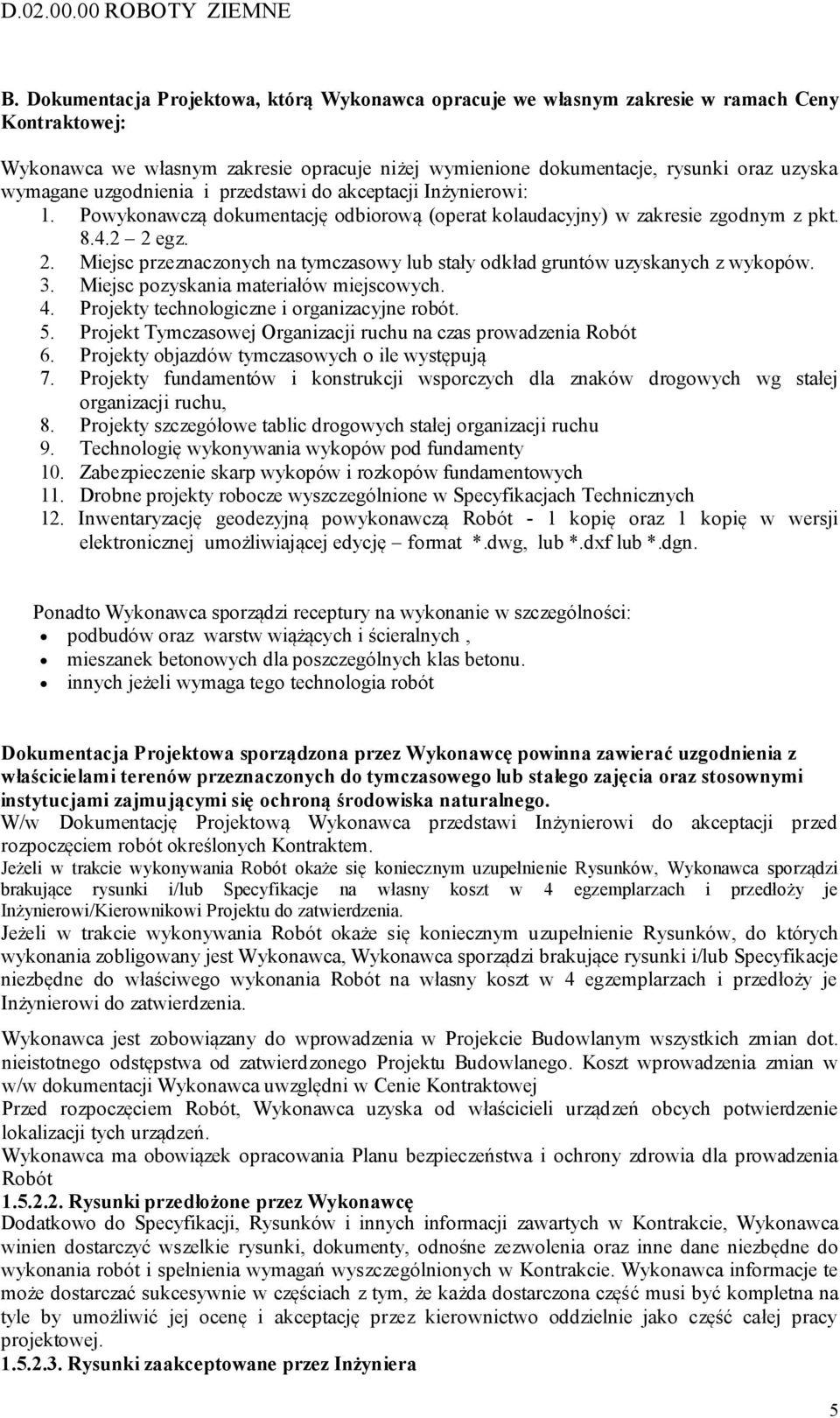 uzgodnienia i przedstawi do akceptacji Inżynierowi: 1. Powykonawczą dokumentację odbiorową (operat kolaudacyjny) w zakresie zgodnym z pkt. 8.4.2 2 