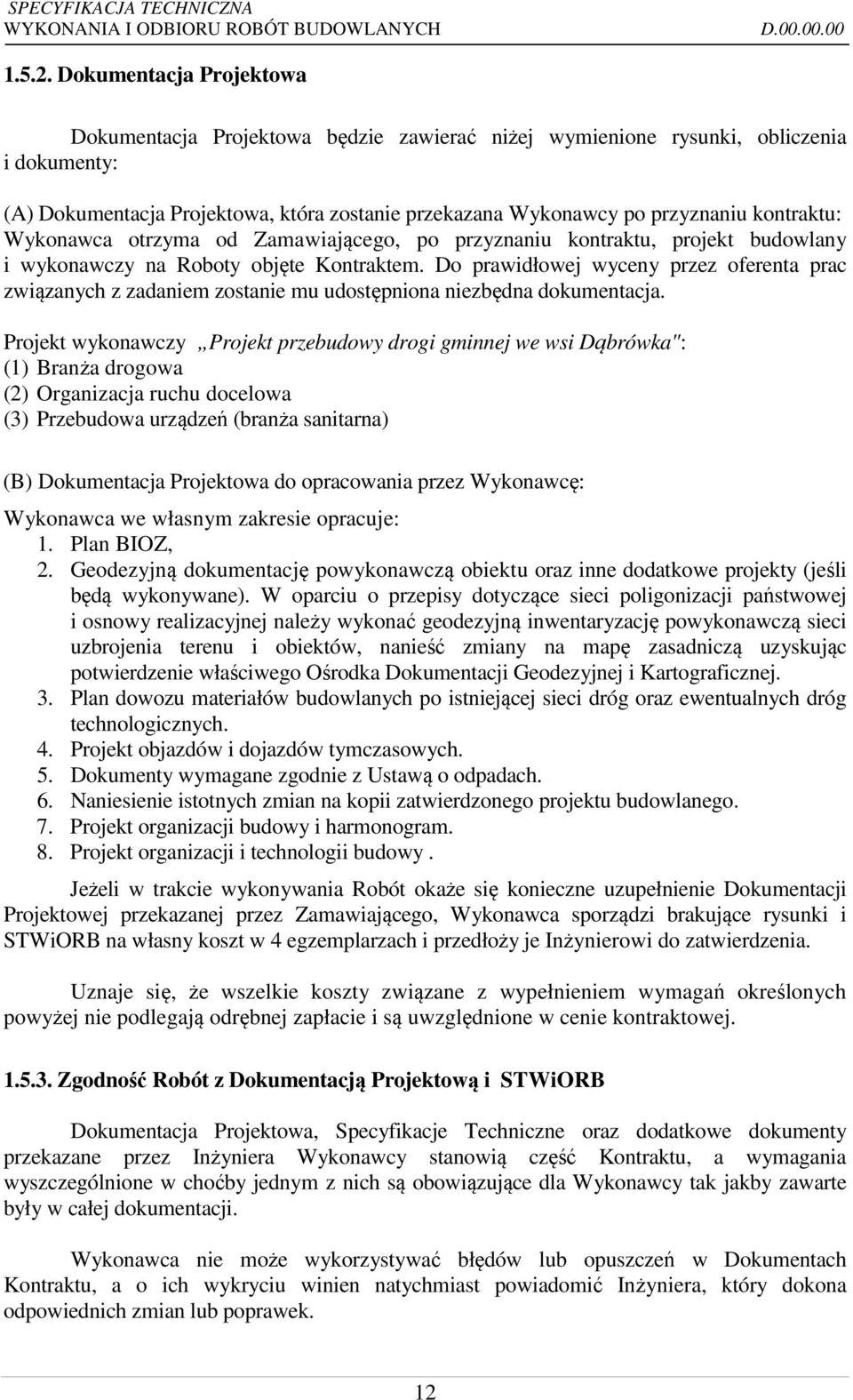 kontraktu: Wykonawca otrzyma od Zamawiającego, po przyznaniu kontraktu, projekt budowlany i wykonawczy na Roboty objęte Kontraktem.