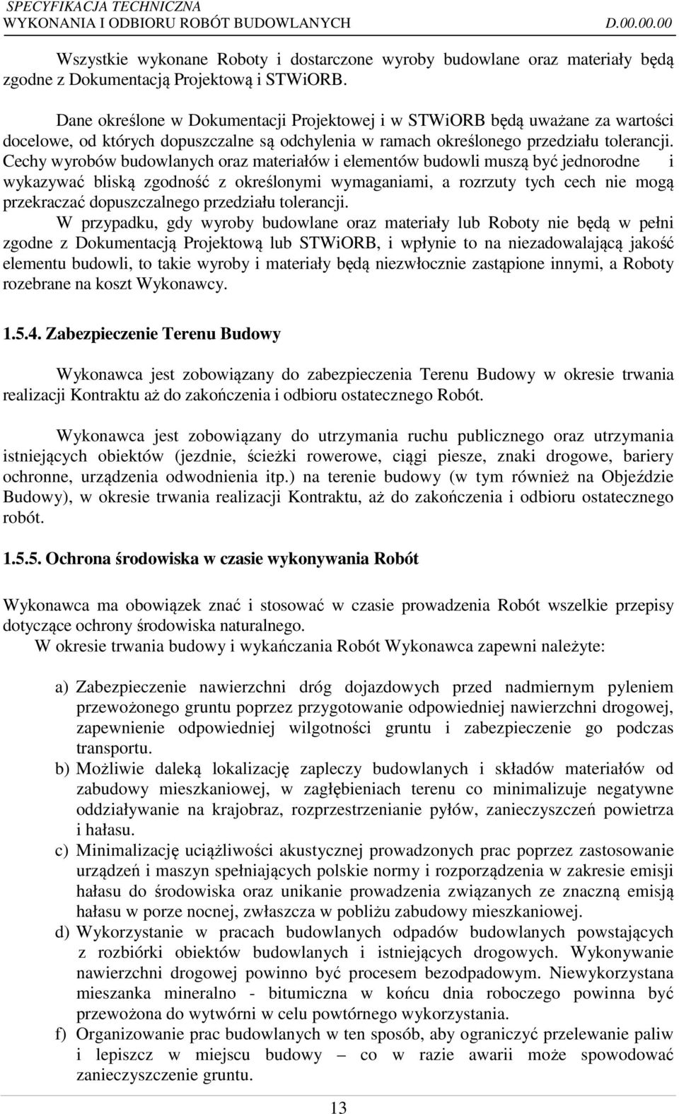 Cechy wyrobów budowlanych oraz materiałów i elementów budowli muszą być jednorodne i wykazywać bliską zgodność z określonymi wymaganiami, a rozrzuty tych cech nie mogą przekraczać dopuszczalnego