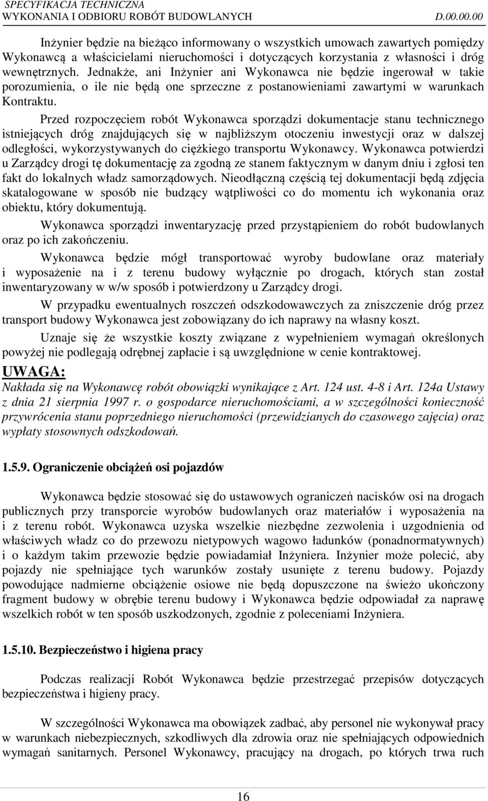 Przed rozpoczęciem robót Wykonawca sporządzi dokumentacje stanu technicznego istniejących dróg znajdujących się w najbliższym otoczeniu inwestycji oraz w dalszej odległości, wykorzystywanych do