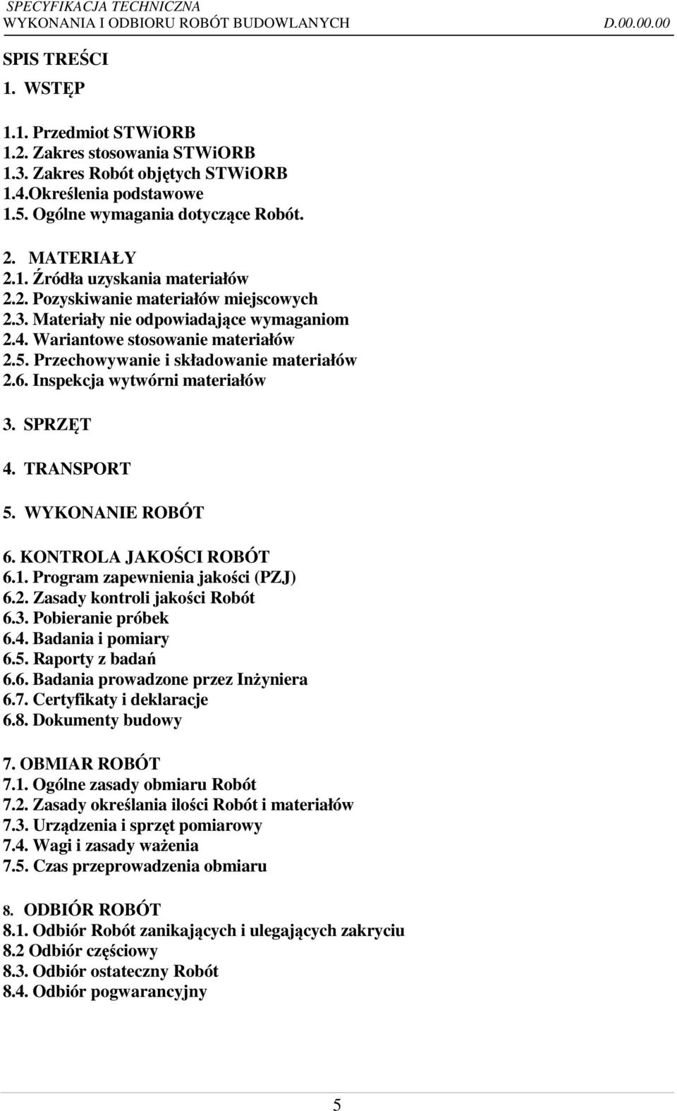 Przechowywanie i składowanie materiałów 2.6. Inspekcja wytwórni materiałów 3. SPRZĘT 4. TRANSPORT 5. WYKONANIE ROBÓT 6. KONTROLA JAKOŚCI ROBÓT 6.1. Program zapewnienia jakości (PZJ) 6.2. Zasady kontroli jakości Robót 6.