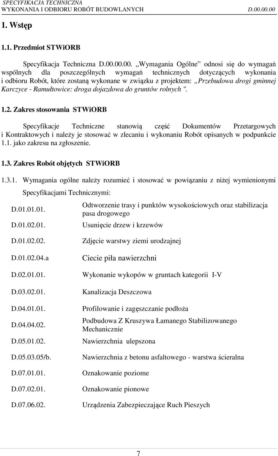 Zakres stosowania STWiORB Specyfikacje Techniczne stanowią część Dokumentów Przetargowych i Kontraktowych i należy je stosować w zlecaniu i wykonaniu Robót opisanych w podpunkcie 1.
