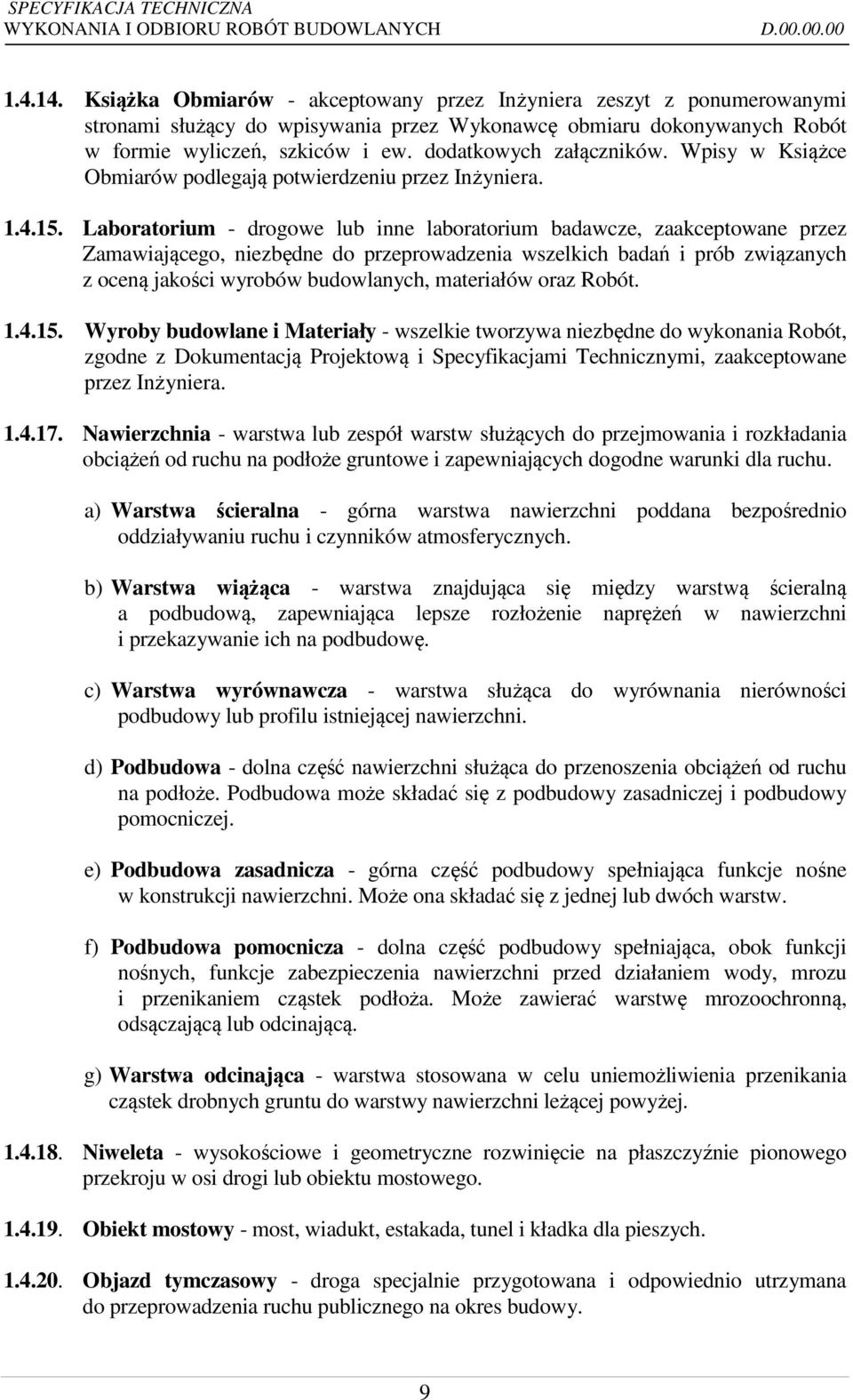 Laboratorium - drogowe lub inne laboratorium badawcze, zaakceptowane przez Zamawiającego, niezbędne do przeprowadzenia wszelkich badań i prób związanych z oceną jakości wyrobów budowlanych,