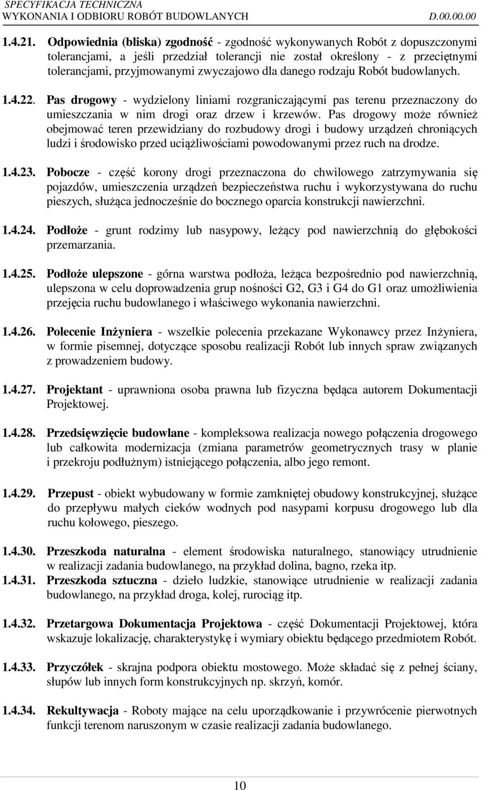 danego rodzaju Robót budowlanych. 1.4.22. Pas drogowy - wydzielony liniami rozgraniczającymi pas terenu przeznaczony do umieszczania w nim drogi oraz drzew i krzewów.