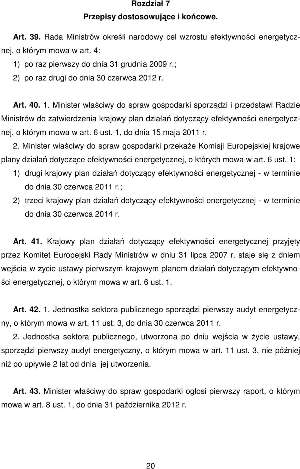 Minister właściwy do spraw gospodarki sporządzi i przedstawi Radzie Ministrów do zatwierdzenia krajowy plan działań dotyczący efektywności energetycznej, o którym mowa w art. 6 ust.